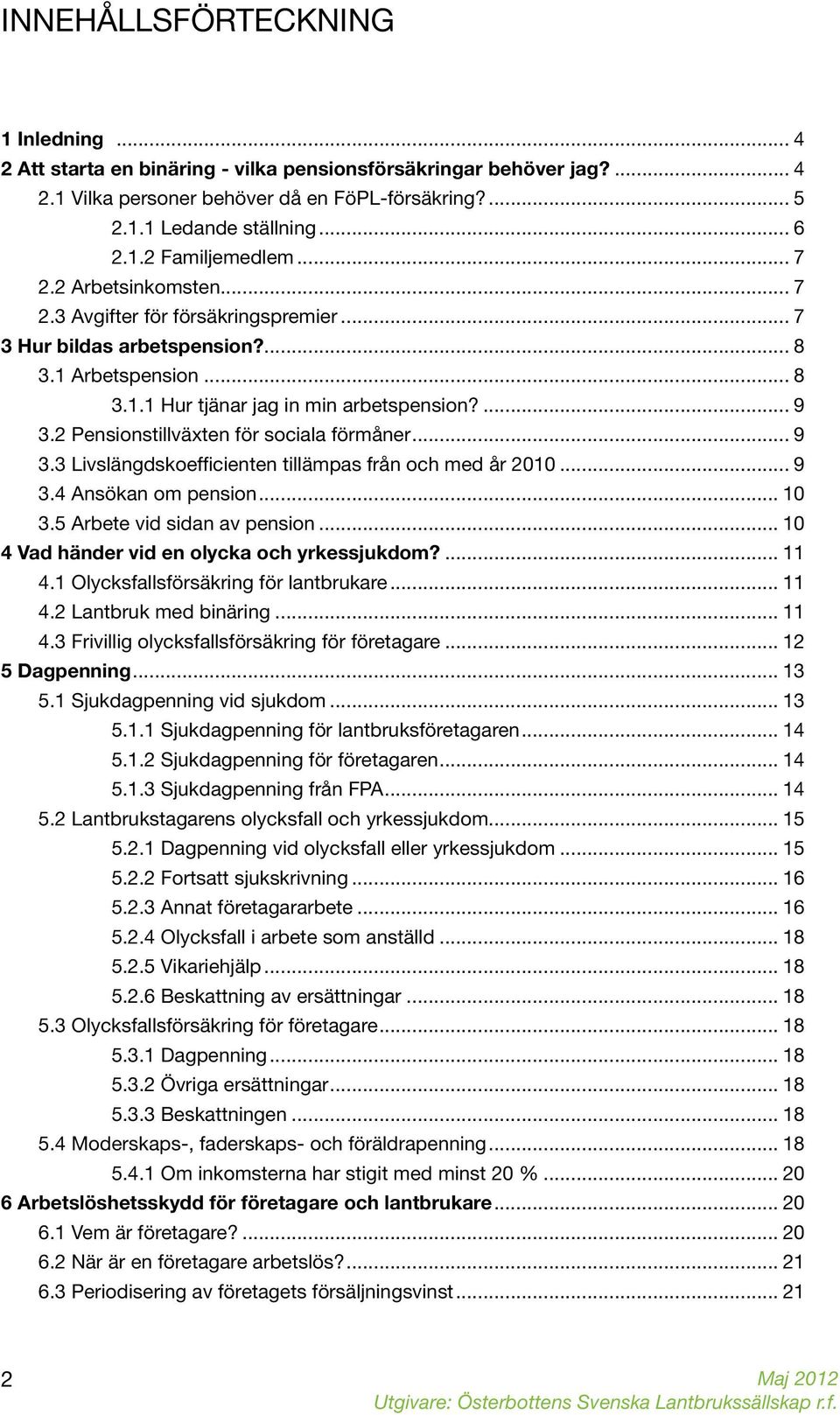 2 Pensionstillväxten för sociala förmåner... 9 3.3 Livslängdskoefficienten tillämpas från och med år 2010... 9 3.4 Ansökan om pension... 10 3.5 Arbete vid sidan av pension.