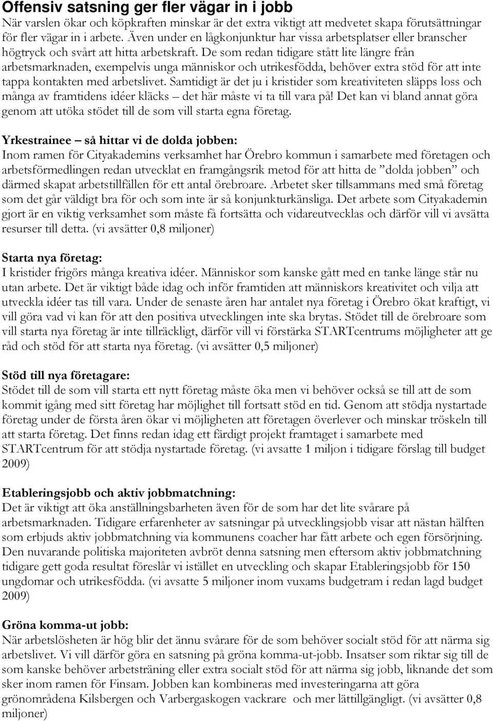 De som redan tidigare stått lite längre från arbetsmarknaden, exempelvis unga människor och utrikesfödda, behöver extra stöd för att inte tappa kontakten med arbetslivet.