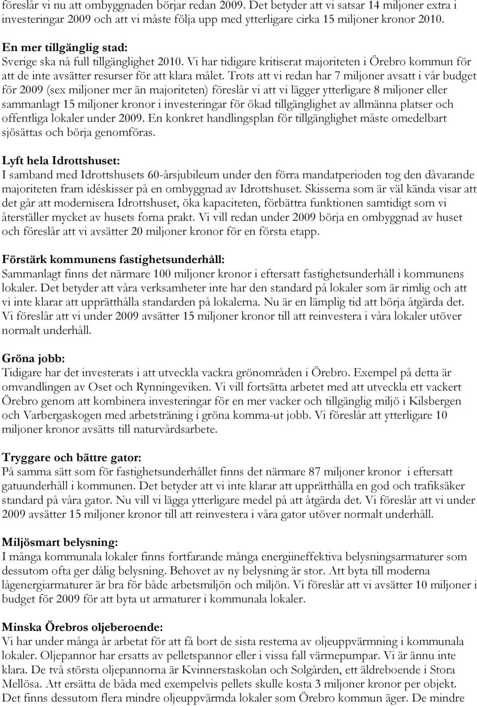 Trots att vi redan har 7 miljoner avsatt i vår budget för 2009 (sex miljoner mer än majoriteten) föreslår vi att vi lägger ytterligare 8 miljoner eller sammanlagt 15 miljoner kronor i investeringar