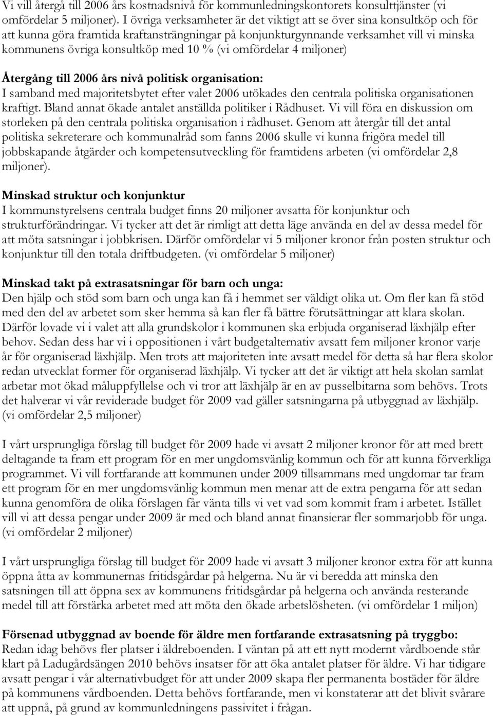 % (vi omfördelar 4 miljoner) Återgång till 2006 års nivå politisk organisation: I samband med majoritetsbytet efter valet 2006 utökades den centrala politiska organisationen kraftigt.