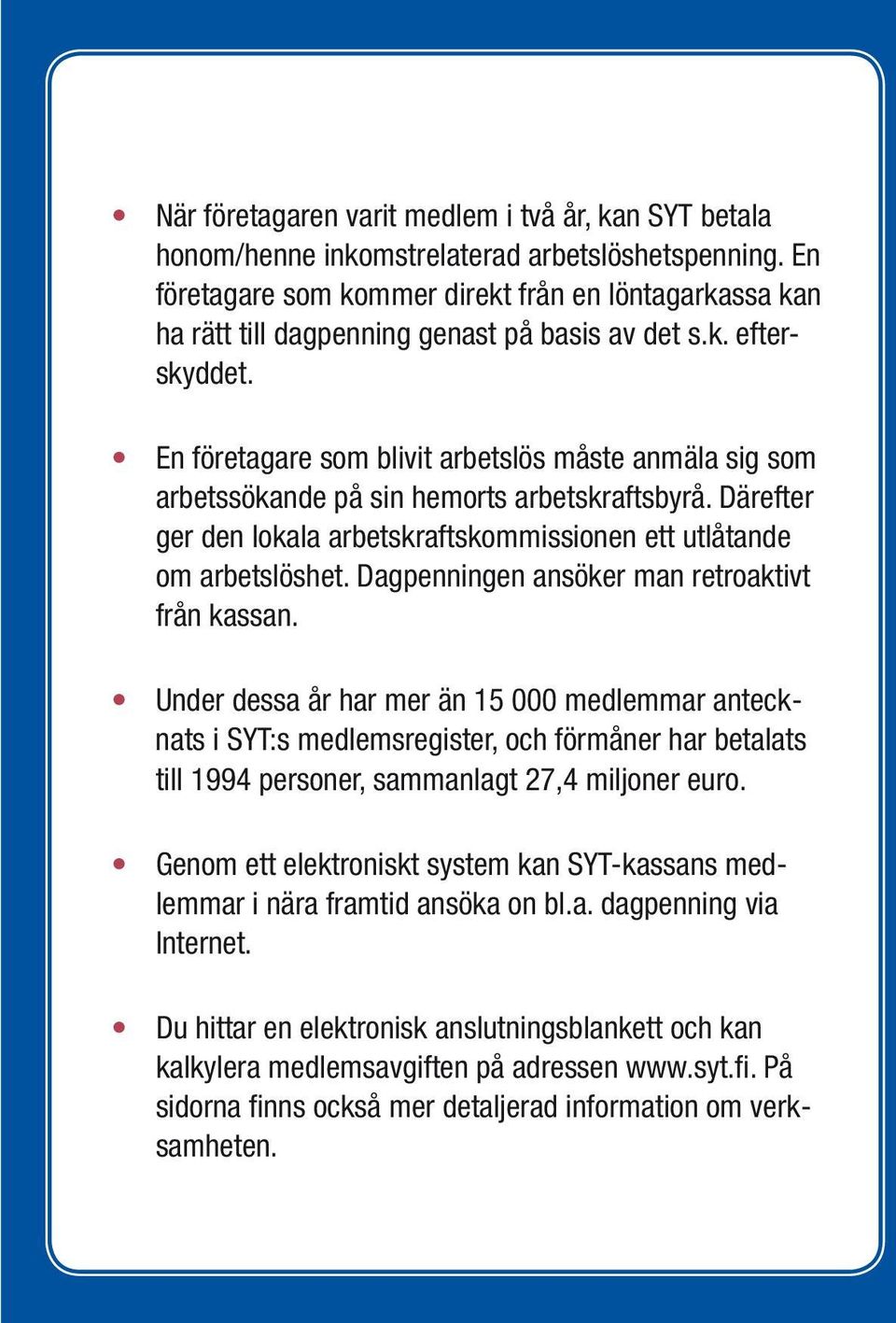 En företagare som blivit arbetslös måste anmäla sig som arbetssökande på sin hemorts arbetskraftsbyrå. Därefter ger den lokala arbetskraftskommissionen ett utlåtande om arbetslöshet.