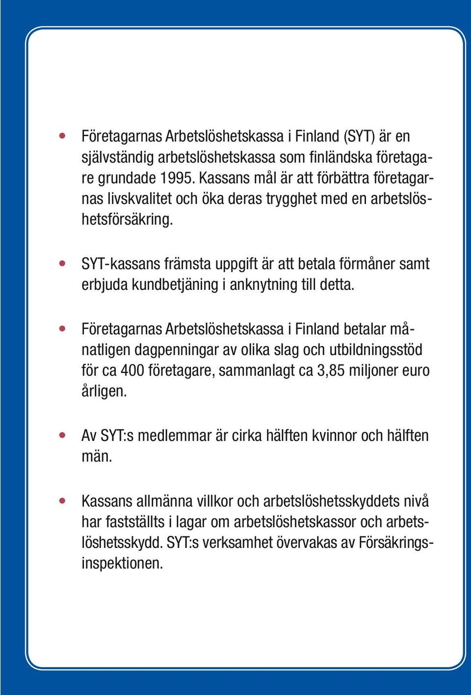 SYT-kassans främsta uppgift är att betala förmåner samt erbjuda kundbetjäning i anknytning till detta.