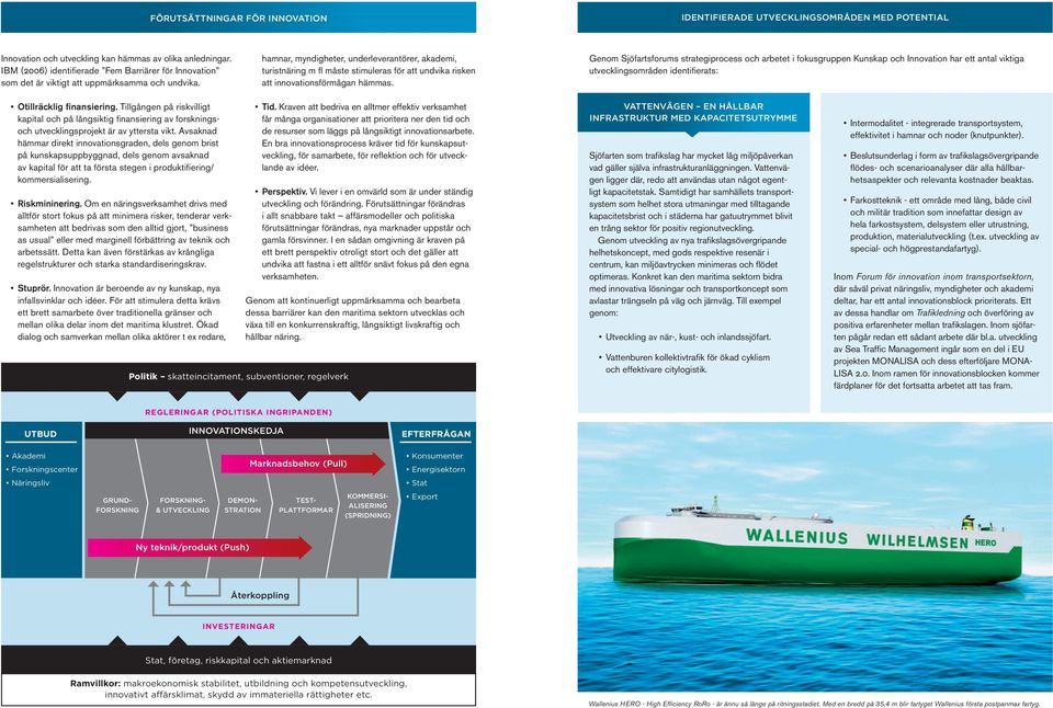 hamnar, myndigheter, underleverantörer, akademi, turistnäring m fl måste stimuleras för att undvika risken att innovationsförmågan hämmas.