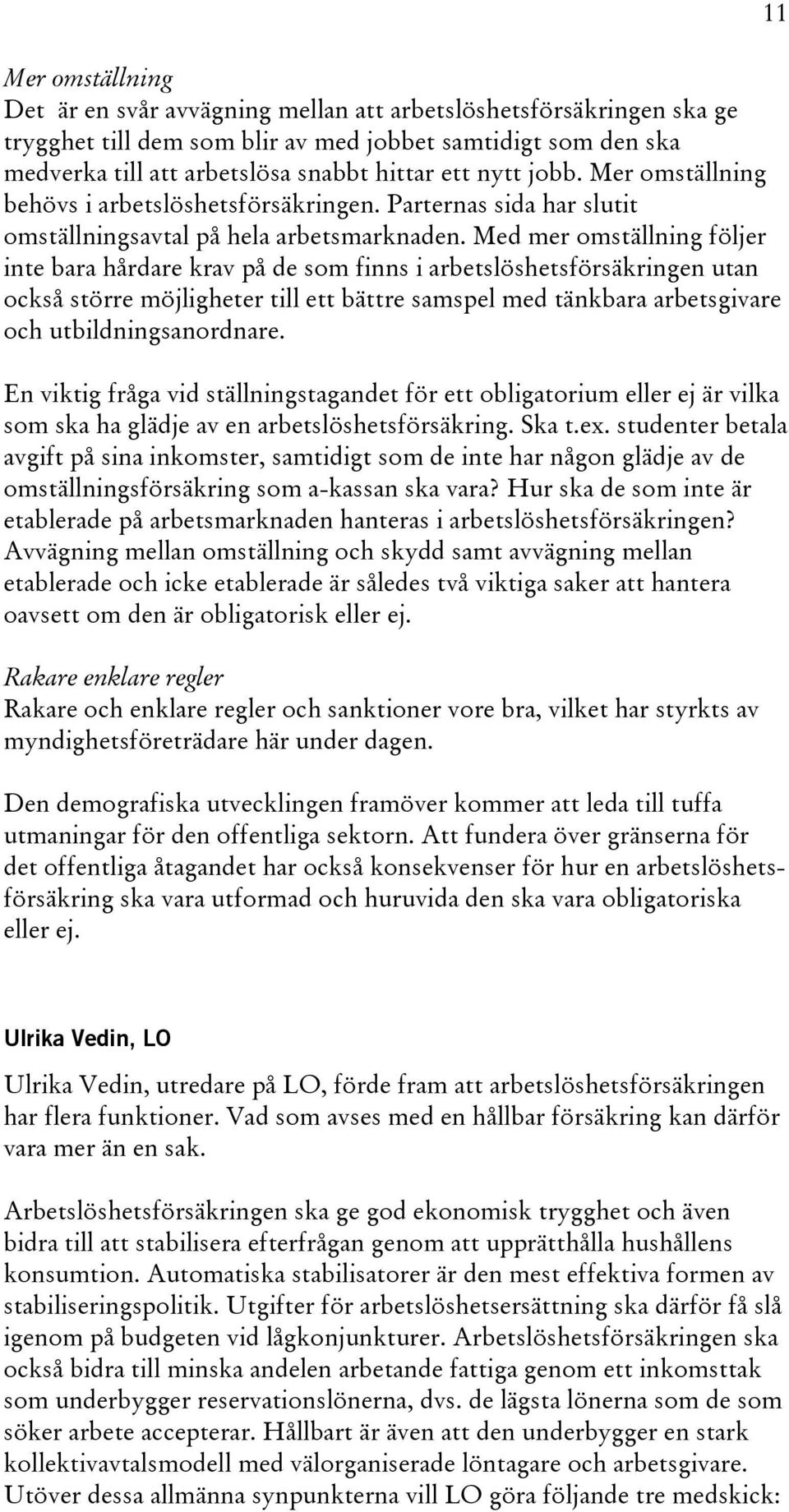 Med mer omställning följer inte bara hårdare krav på de som finns i arbetslöshetsförsäkringen utan också större möjligheter till ett bättre samspel med tänkbara arbetsgivare och utbildningsanordnare.