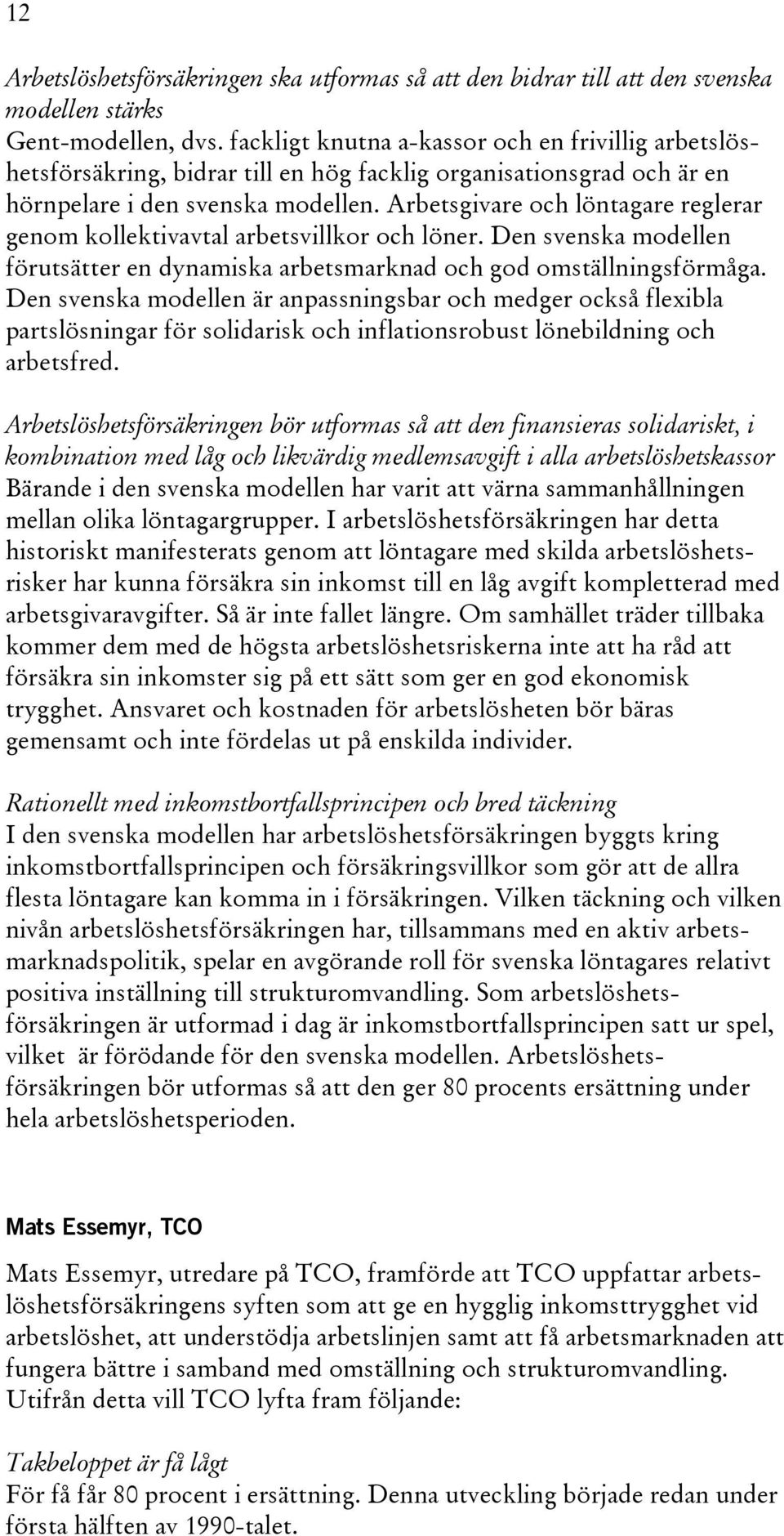 Arbetsgivare och löntagare reglerar genom kollektivavtal arbetsvillkor och löner. Den svenska modellen förutsätter en dynamiska arbetsmarknad och god omställningsförmåga.