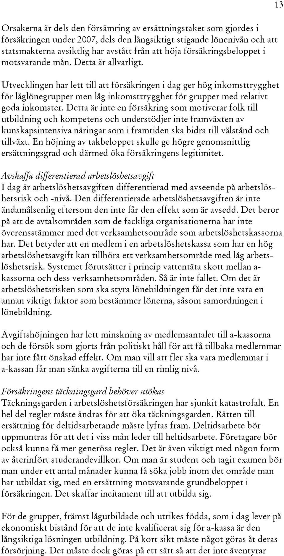 Utvecklingen har lett till att försäkringen i dag ger hög inkomsttrygghet för låglönegrupper men låg inkomsttrygghet för grupper med relativt goda inkomster.