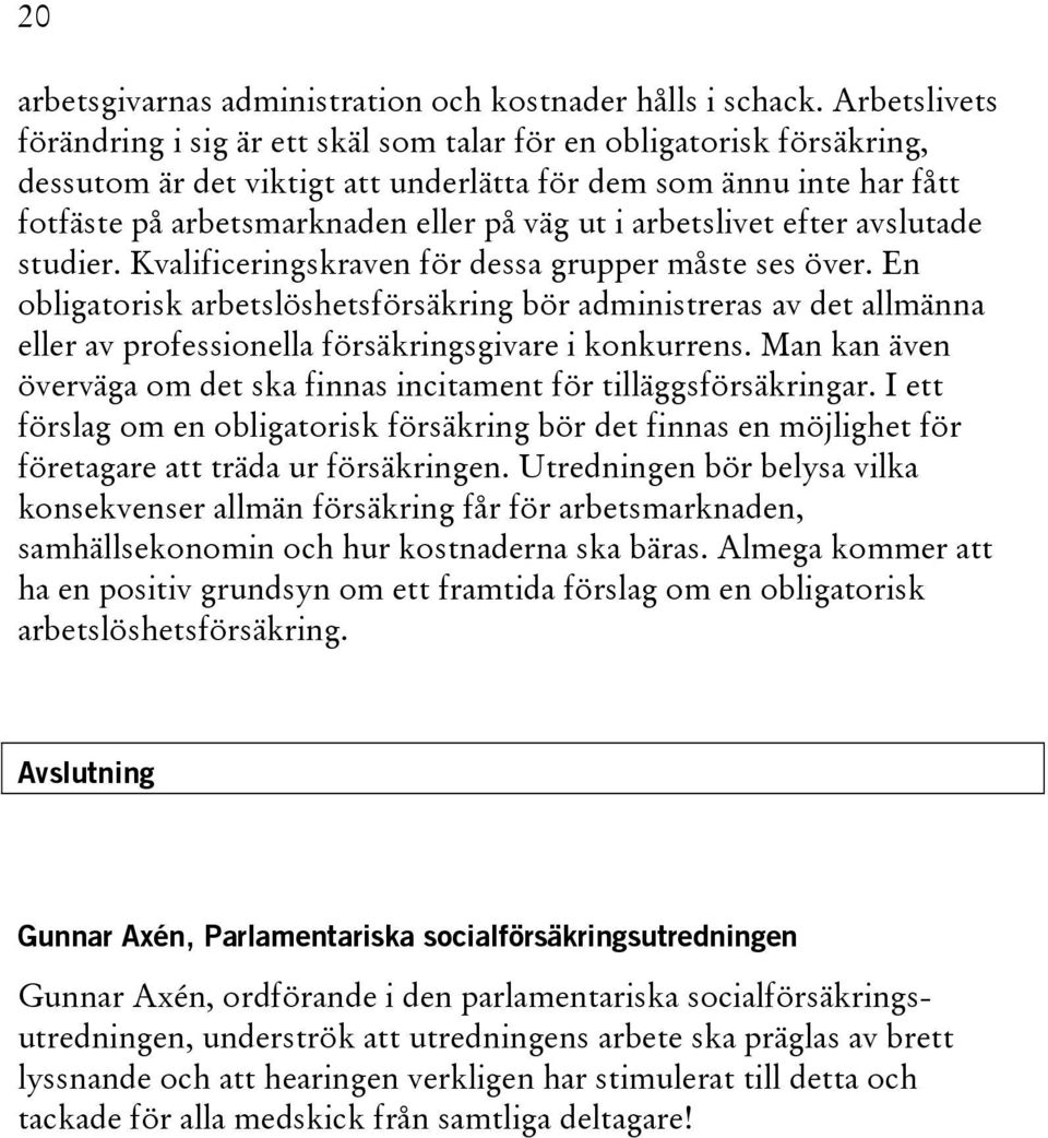 arbetslivet efter avslutade studier. Kvalificeringskraven för dessa grupper måste ses över.