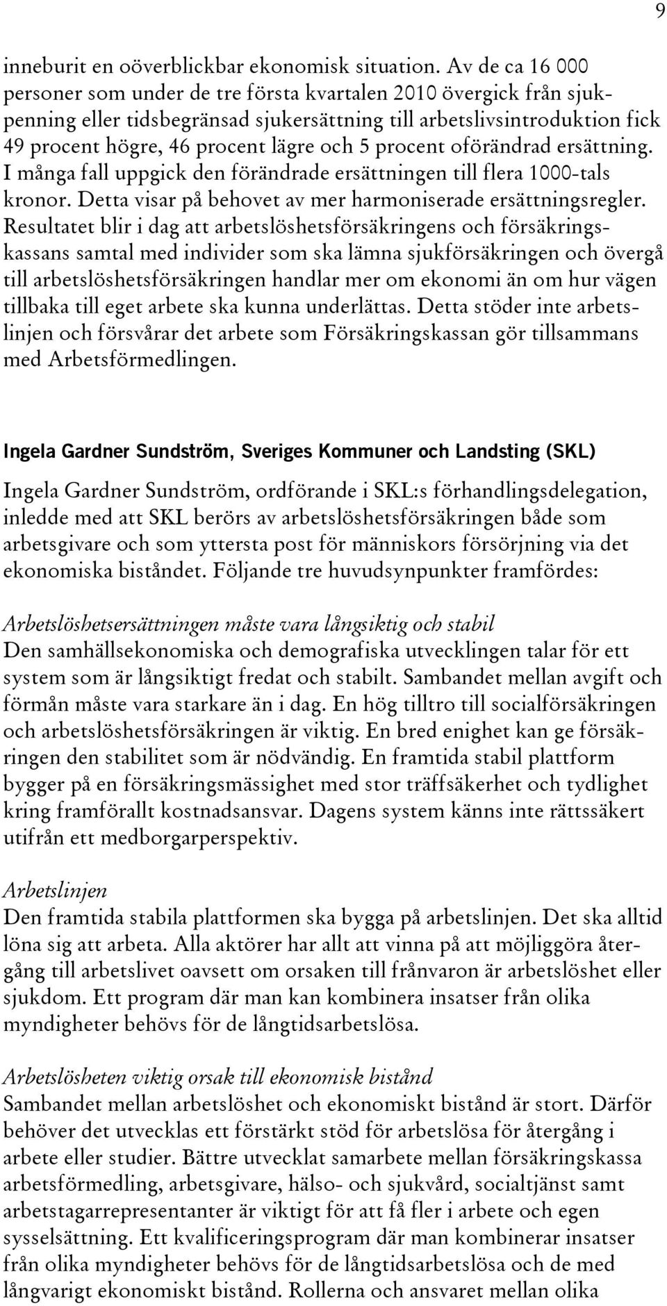 procent oförändrad ersättning. I många fall uppgick den förändrade ersättningen till flera 1000-tals kronor. Detta visar på behovet av mer harmoniserade ersättningsregler.