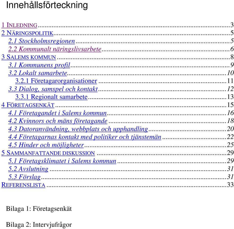 1 Företagandet i Salems kommun...16 4.2 Kvinnors och mäns företagande...18 4.3 Datoranvändning, webbplats och upphandling...20 4.