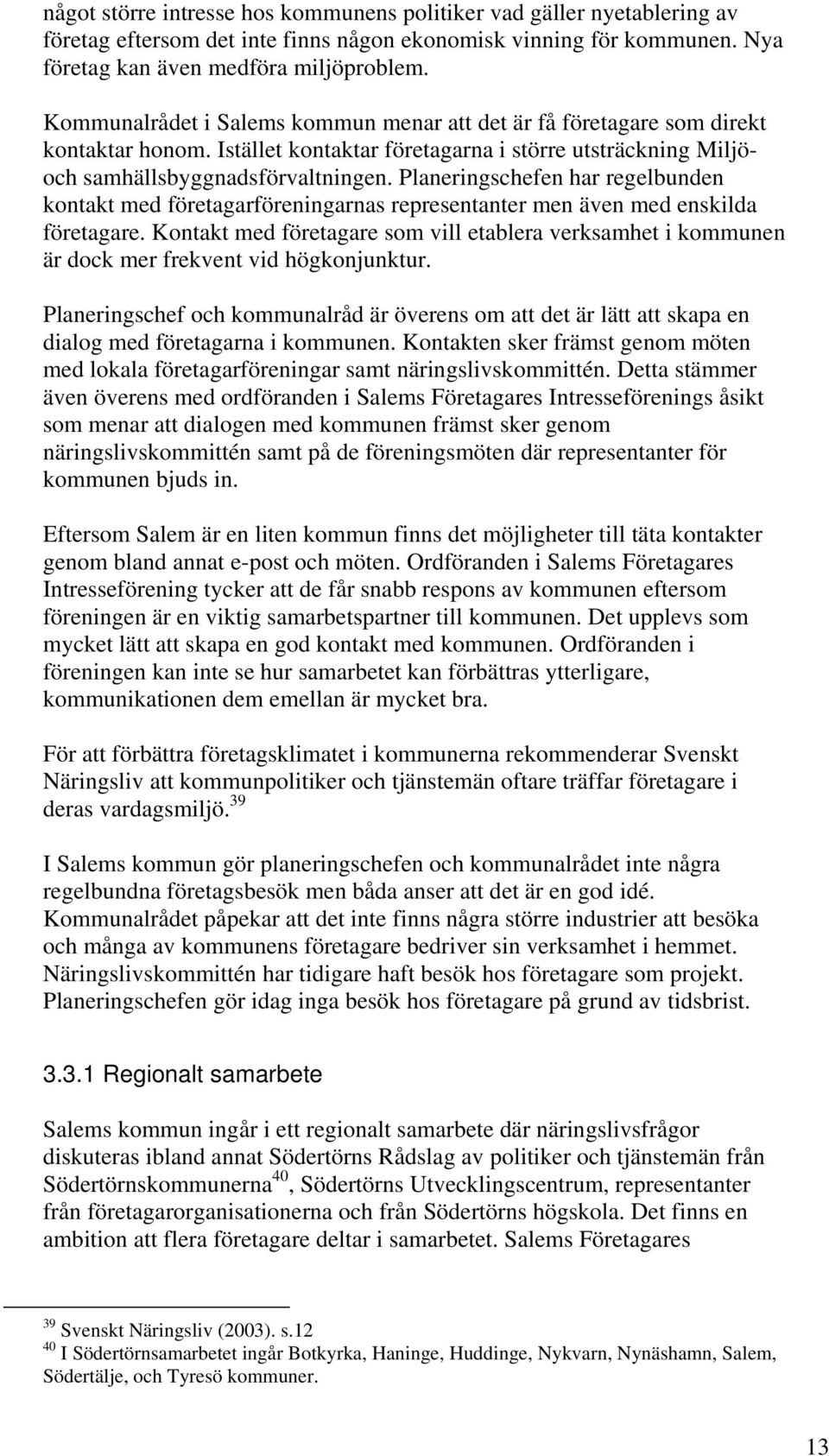 Planeringschefen har regelbunden kontakt med företagarföreningarnas representanter men även med enskilda företagare.