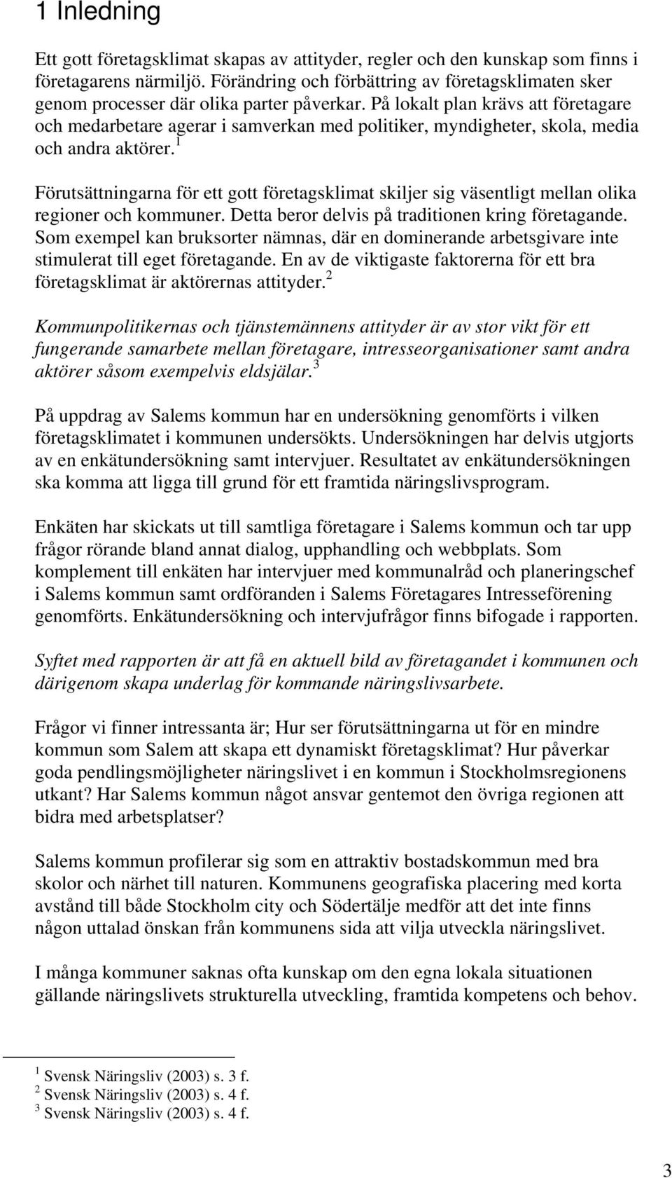 På lokalt plan krävs att företagare och medarbetare agerar i samverkan med politiker, myndigheter, skola, media och andra aktörer.