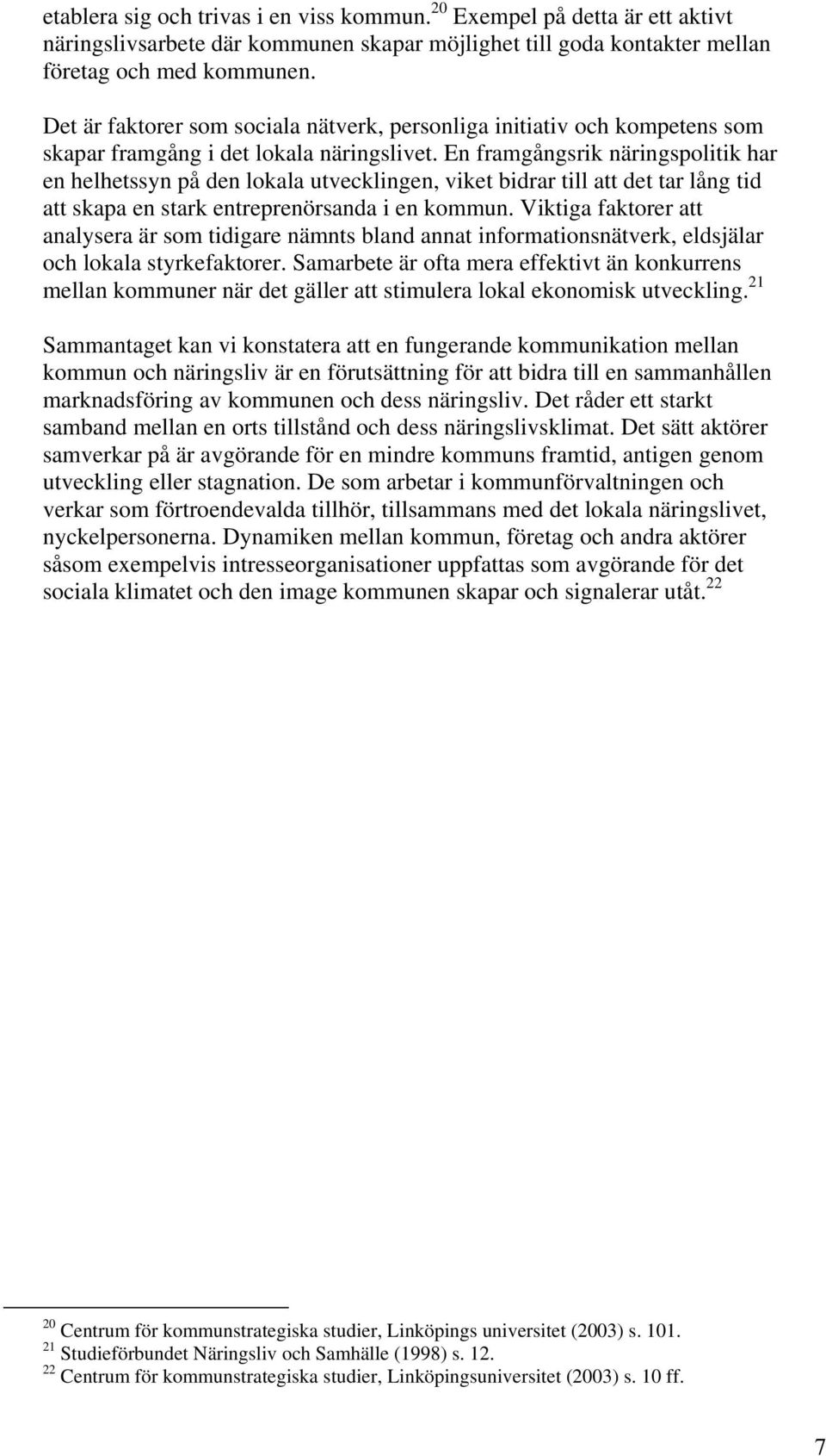 En framgångsrik näringspolitik har en helhetssyn på den lokala utvecklingen, viket bidrar till att det tar lång tid att skapa en stark entreprenörsanda i en kommun.