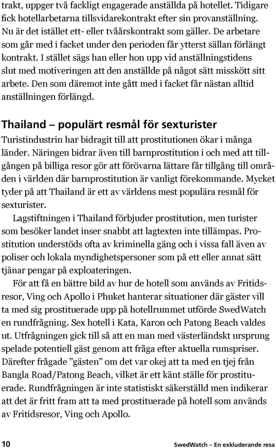 I stället sägs han eller hon upp vid anställningstidens slut med motiveringen att den anställde på något sätt misskött sitt arbete.