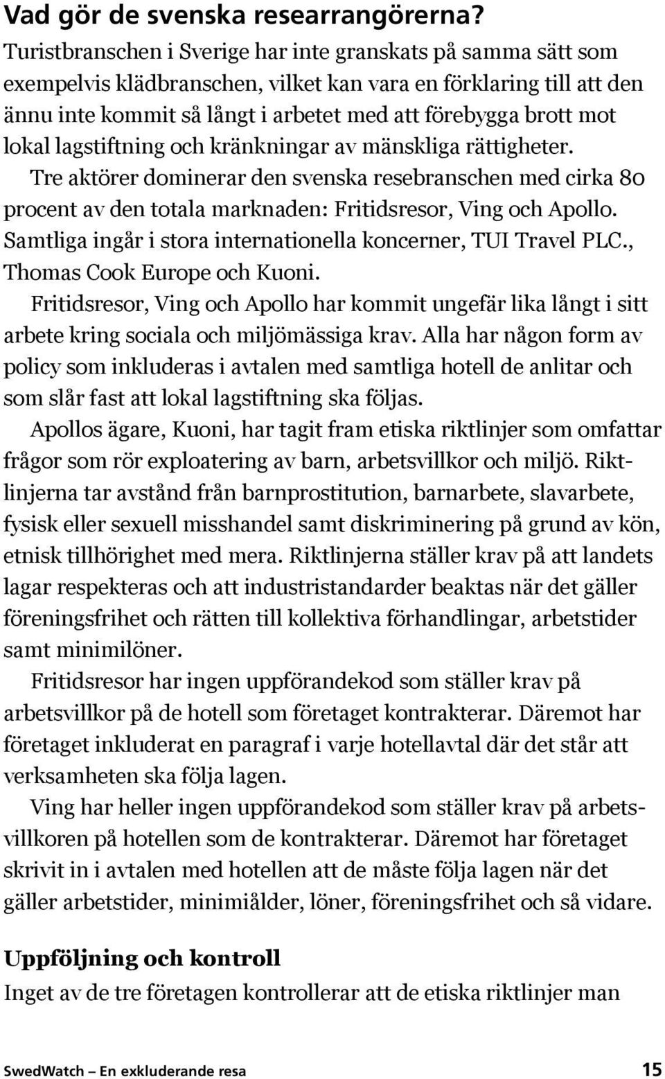 lokal lagstiftning och kränkningar av mänskliga rättigheter. Tre aktörer dominerar den svenska resebranschen med cirka 80 procent av den totala marknaden: Fritidsresor, Ving och Apollo.