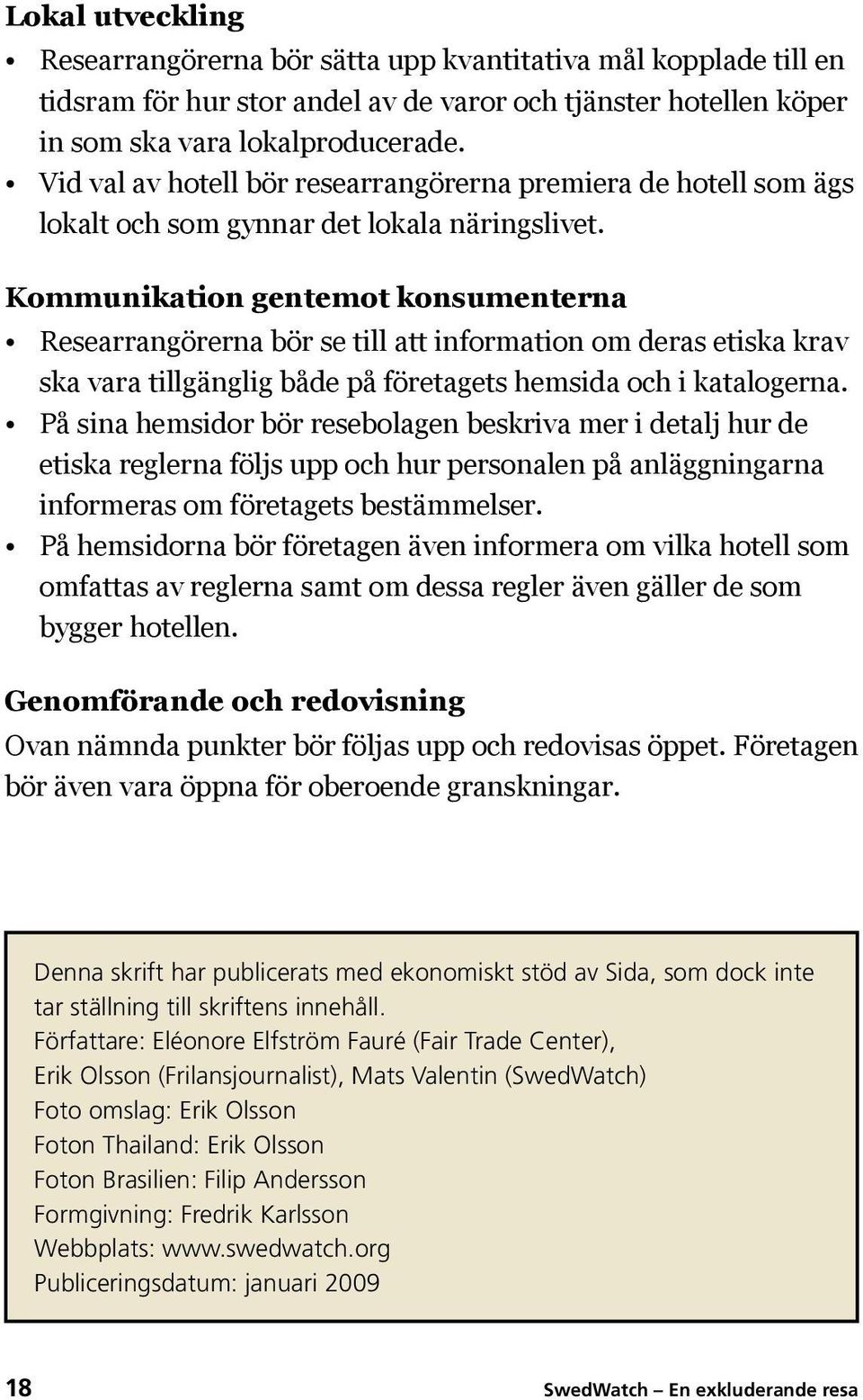 Kommunikation gentemot konsumenterna Researrangörerna bör se till att information om deras etiska krav ska vara tillgänglig både på företagets hemsida och i katalogerna.