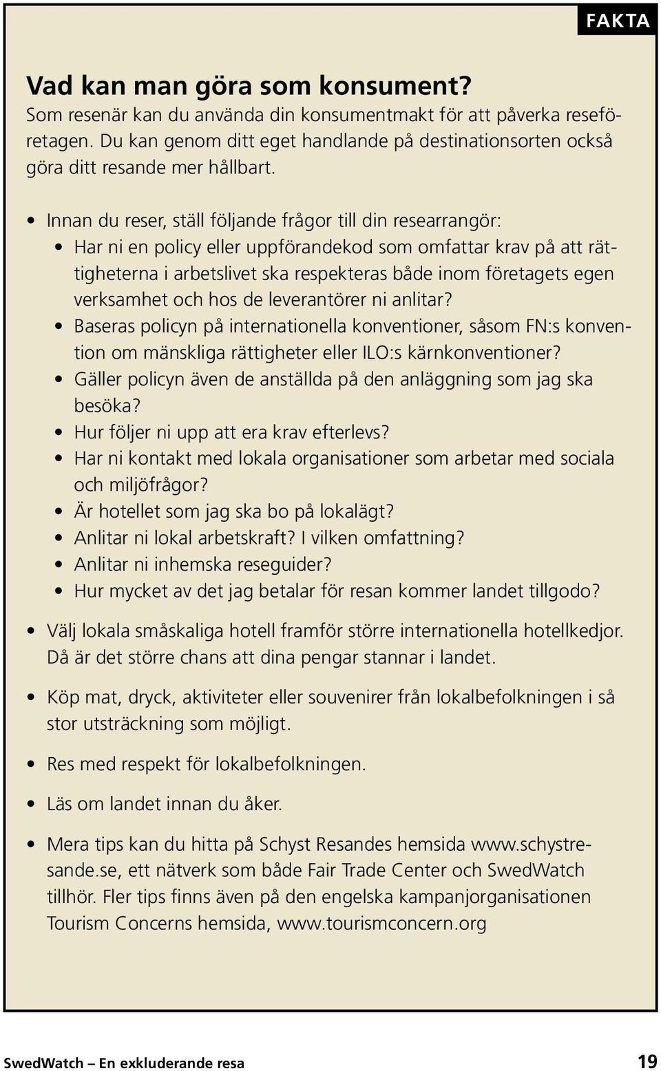 Innan du reser, ställ följande frågor till din researrangör: Har ni en policy eller uppförandekod som omfattar krav på att rättigheterna i arbetslivet ska respekteras både inom företagets egen