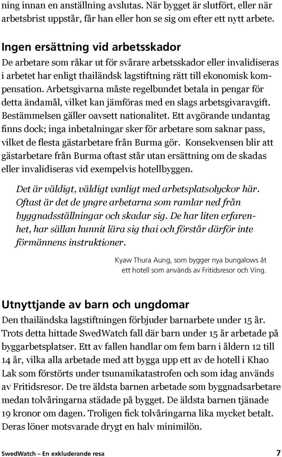 Arbetsgivarna måste regelbundet betala in pengar för detta ändamål, vilket kan jämföras med en slags arbetsgivaravgift. Bestämmelsen gäller oavsett nationalitet.