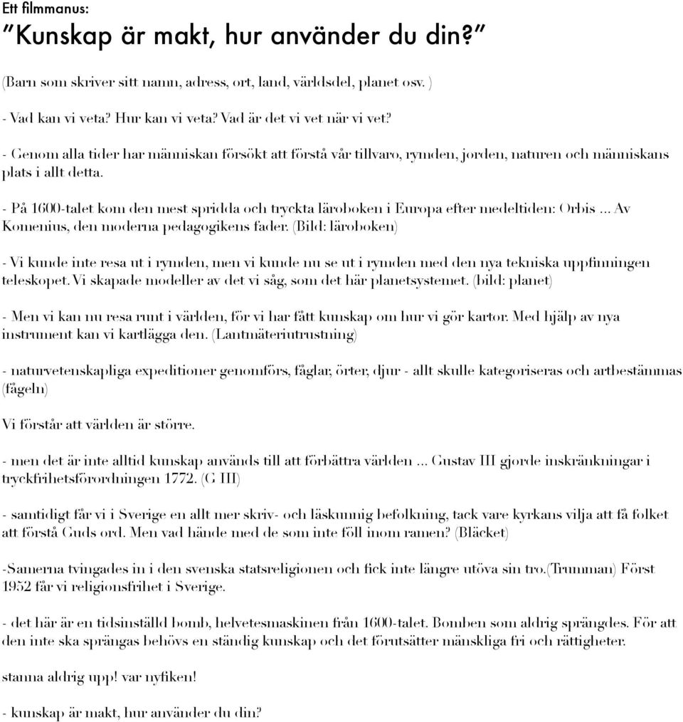 - På 1600-talet kom den mest spridda och tryckta läroboken i Europa efter medeltiden: Orbis... Av Komenius, den moderna pedagogikens fader.