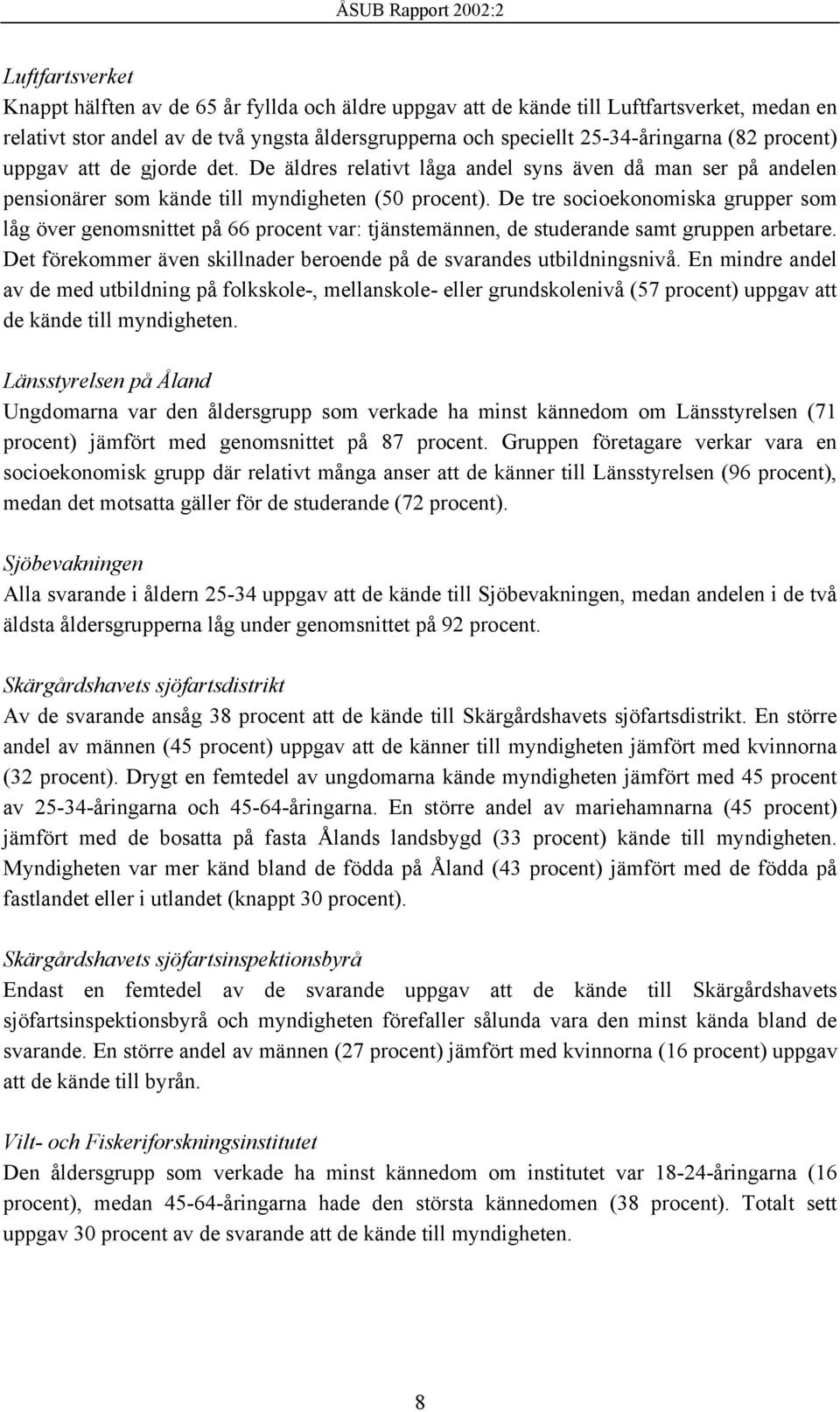 De tre socioekonomiska grupper som låg över genomsnittet på 66 procent var: tjänstemännen, de studerande samt gruppen arbetare. Det förekommer även skillnader beroende på de svarandes utbildningsnivå.