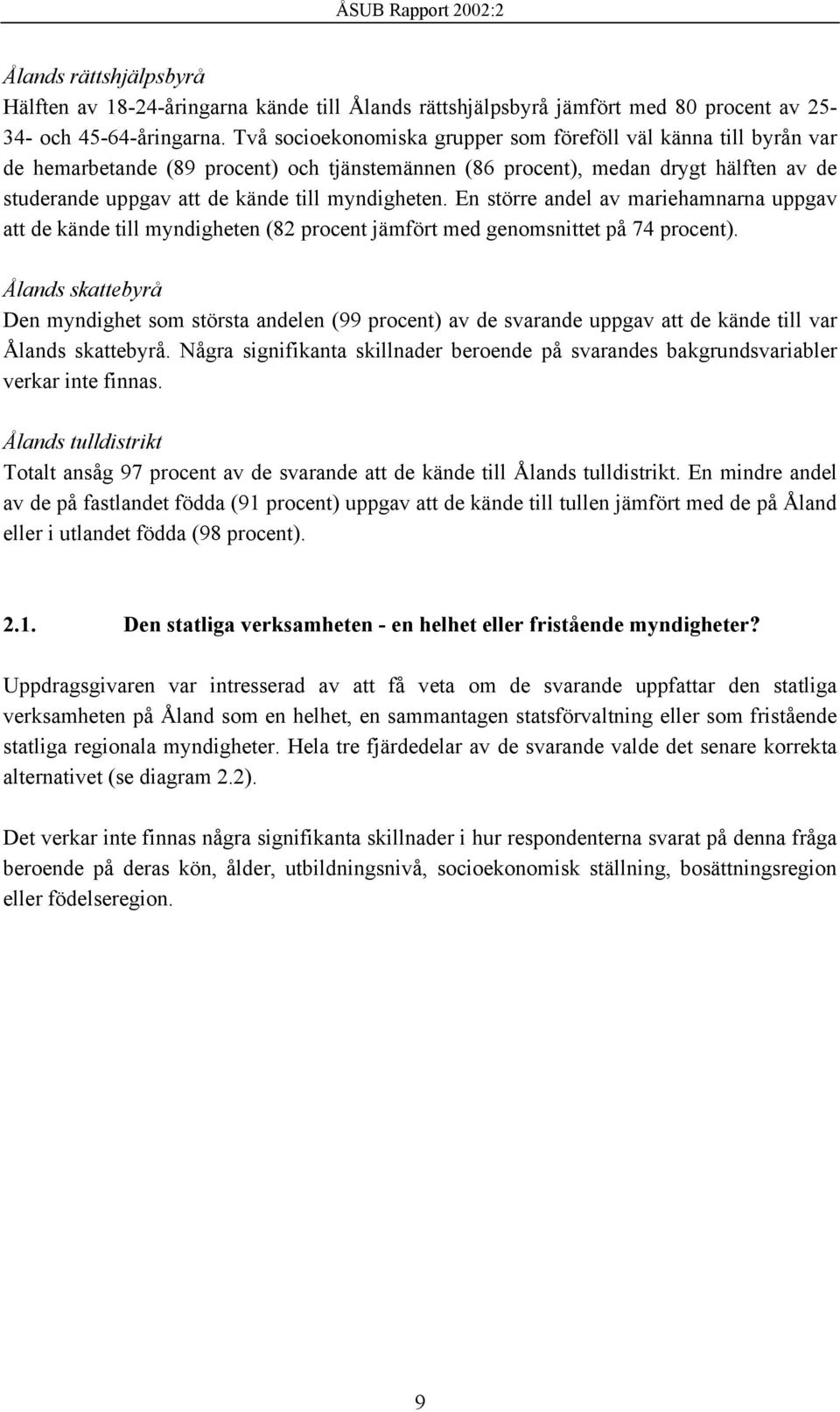 myndigheten. En större andel av mariehamnarna uppgav att de kände till myndigheten (82 procent jämfört med genomsnittet på 74 procent).