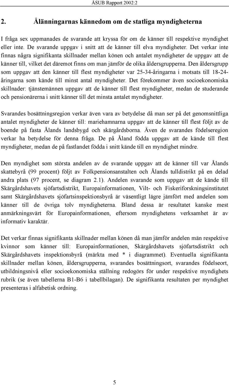 Det verkar inte finnas några signifikanta skillnader mellan könen och antalet myndigheter de uppgav att de känner till, vilket det däremot finns om man jämför de olika åldersgrupperna.