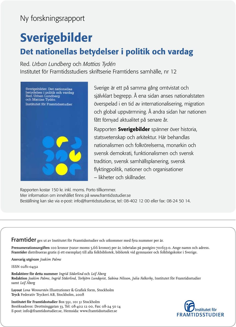 Å ena sidan anses nationalstaten överspelad i en tid av internationalisering, migration och global uppvärmning. Å andra sidan har nationen fått förnyad aktualitet på senare år.