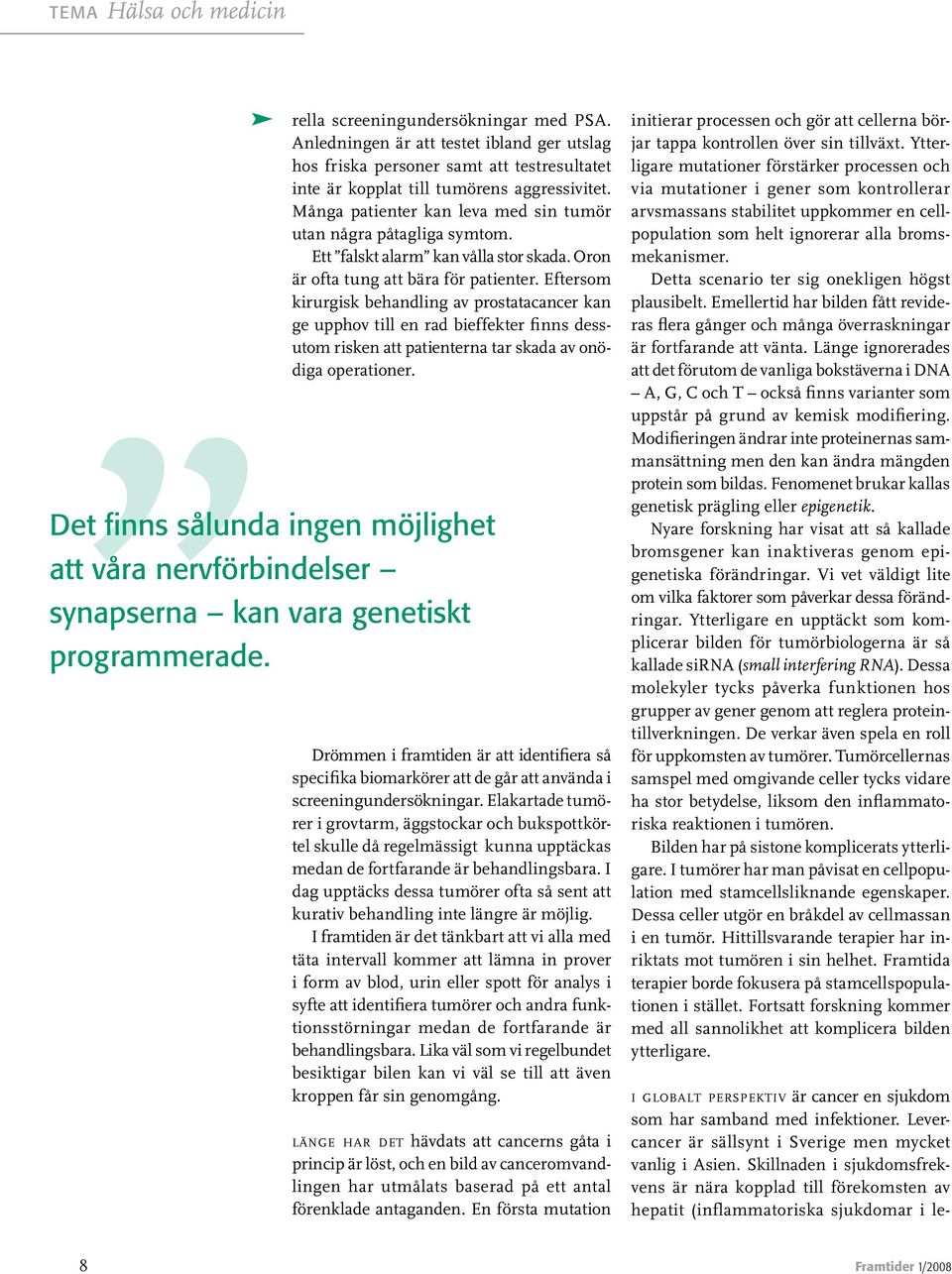 Eftersom kirurgisk behandling av prostatacancer kan ge upphov till en rad bieffekter finns dessutom risken att patienterna tar skada av onödiga operationer.