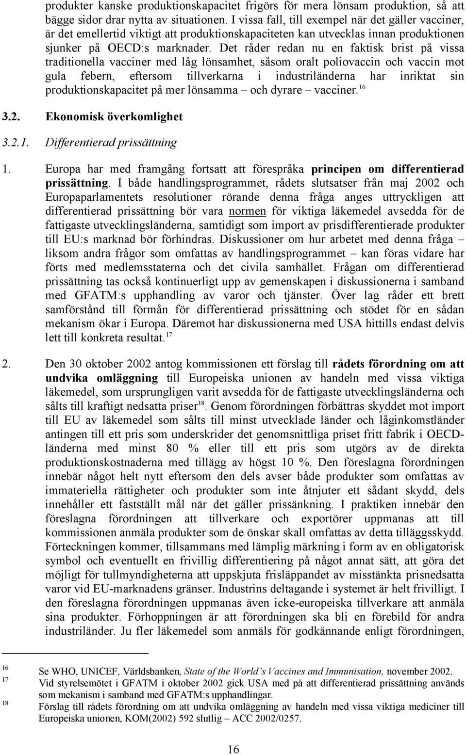 Det råder redan nu en faktisk brist på vissa traditionella vacciner med låg lönsamhet, såsom oralt poliovaccin och vaccin mot gula febern, eftersom tillverkarna i industriländerna har inriktat sin