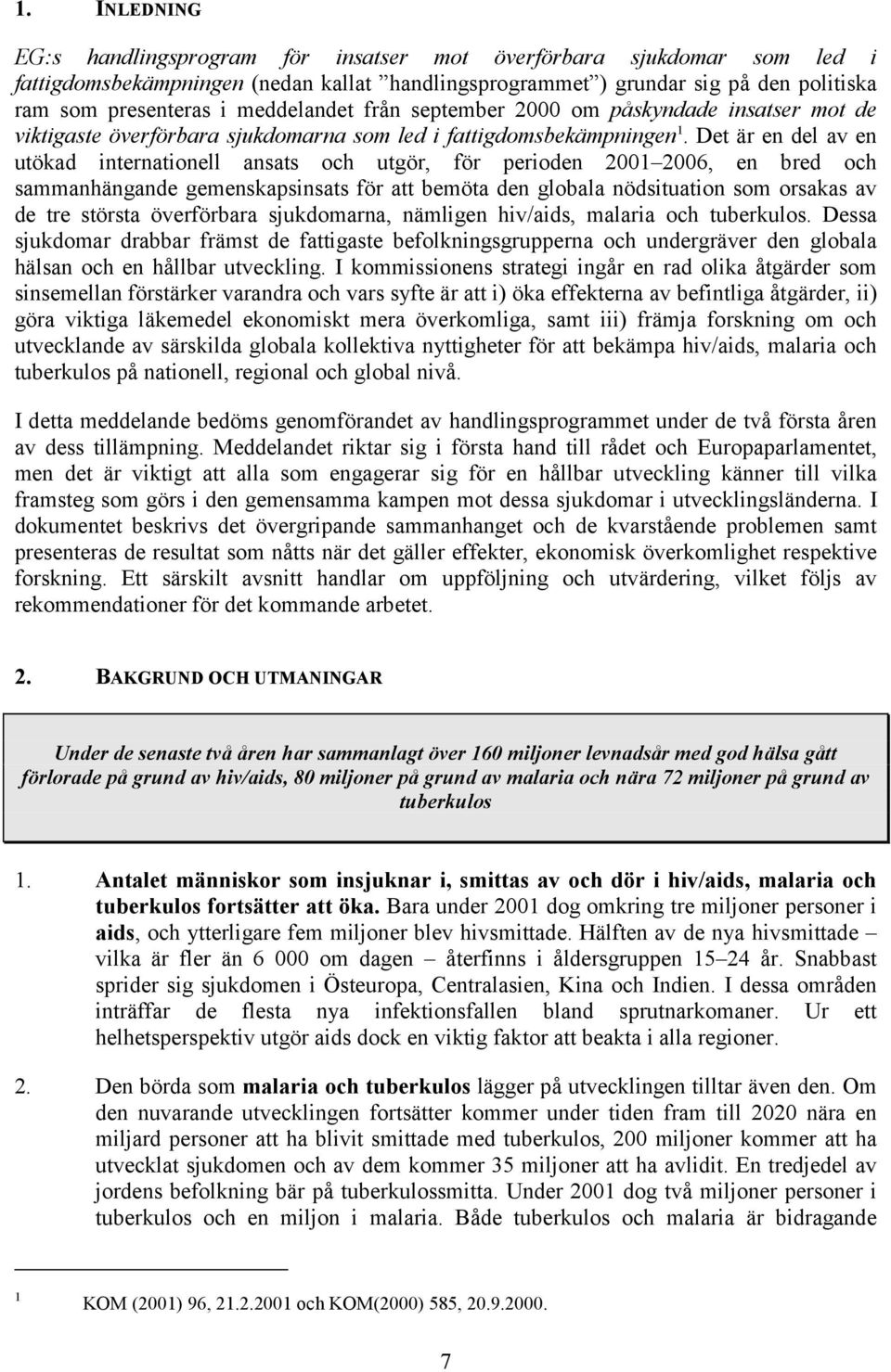 Det är en del av en utökad internationell ansats och utgör, för perioden 2001 2006, en bred och sammanhängande gemenskapsinsats för att bemöta den globala nödsituation som orsakas av de tre största