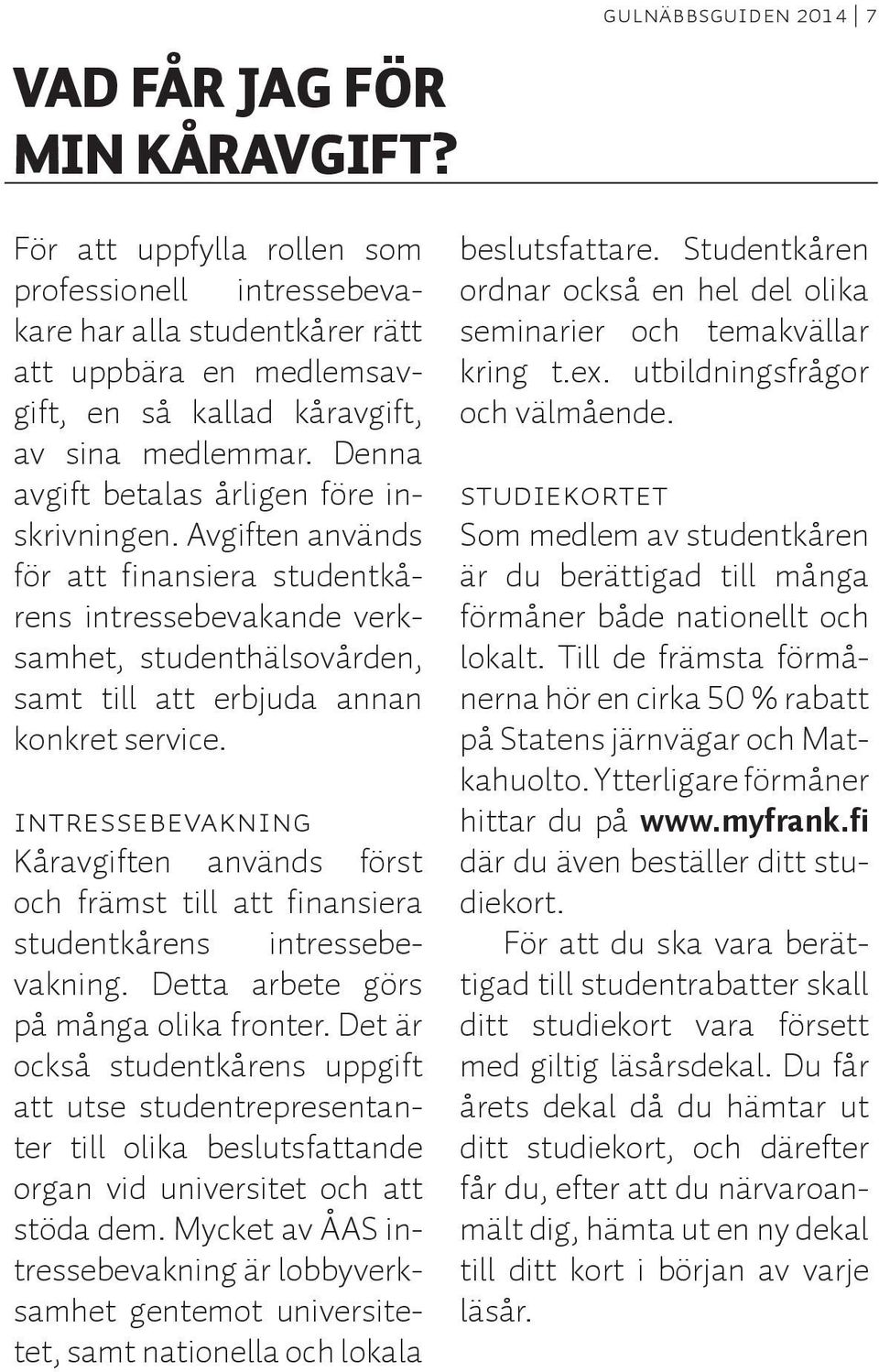 Denna avgift betalas årligen före inskrivningen. Avgiften används för att finansiera studentkårens intressebevakande verksamhet, studenthälsovården, samt till att erbjuda annan konkret service.