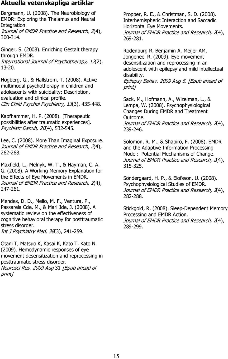 Active multimodal psychotherapy in children and adolescents with suicidality: Description, evaluation and clinical profile. Clin Child Psychol Psychiatry, 13(3), 435-448. Kapfhammer, H. P. (2008).