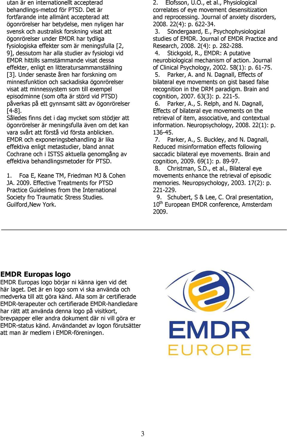 meningsfulla [2, 9], dessutom har alla studier av fysiologi vid EMDR hittills samstämmande visat dessa effekter, enligt en litteratursammanställning [3].