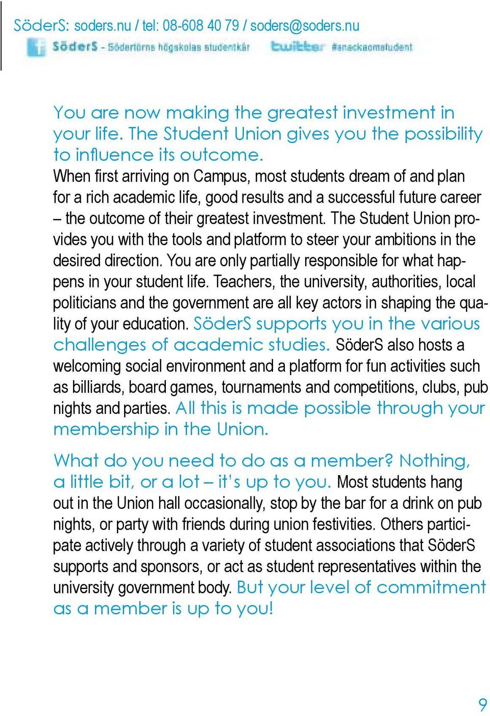 The Student Union provides you with the tools and platform to steer your ambitions in the desired direction. You are only partially responsible for what happens in your student life.