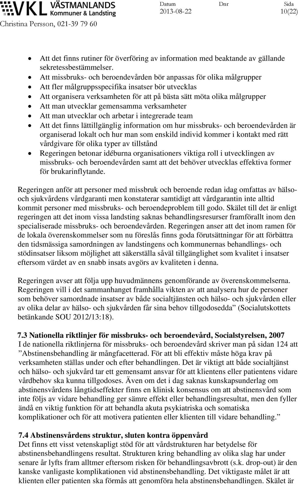 utvecklar gemensamma verksamheter Att man utvecklar och arbetar i integrerade team Att det finns lättillgänglig information om hur missbruks- och beroendevården är organiserad lokalt och hur man som