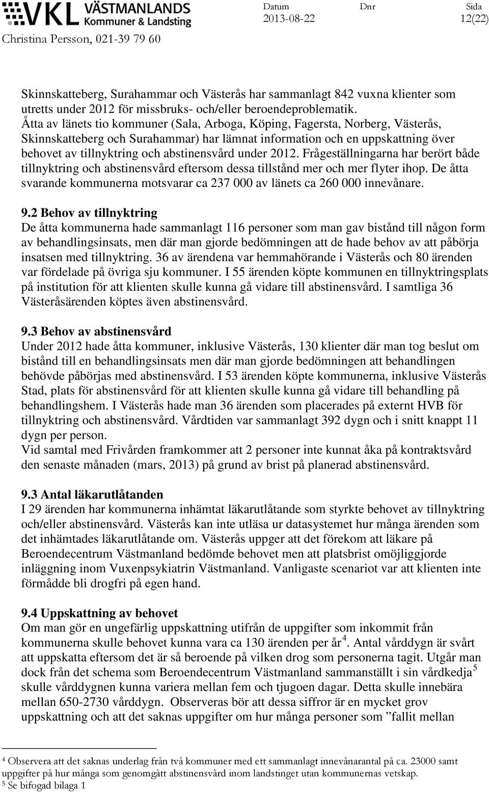 abstinensvård under 2012. Frågeställningarna har berört både tillnyktring och abstinensvård eftersom dessa tillstånd mer och mer flyter ihop.