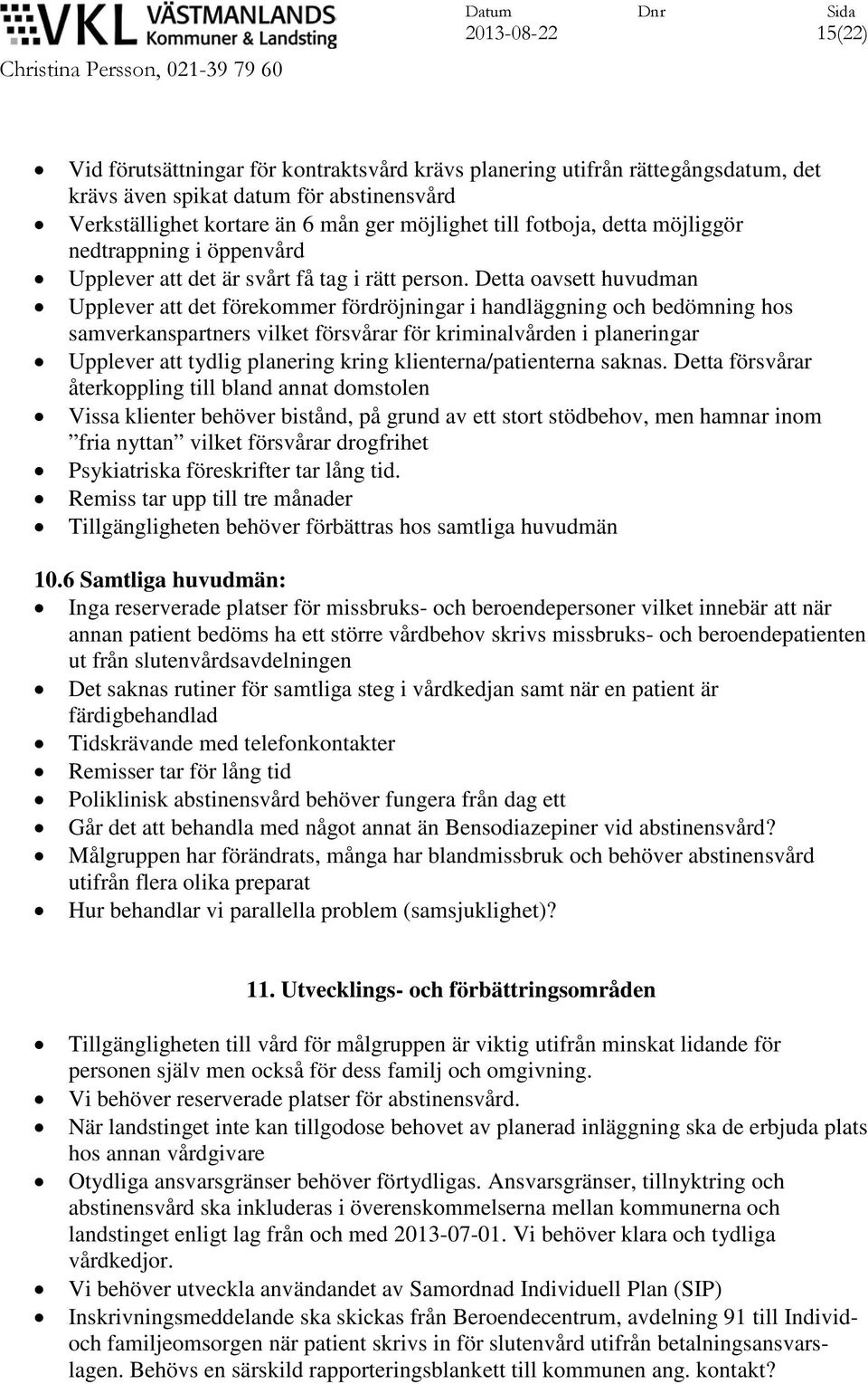 Detta oavsett huvudman Upplever att det förekommer fördröjningar i handläggning och bedömning hos samverkanspartners vilket försvårar för kriminalvården i planeringar Upplever att tydlig planering