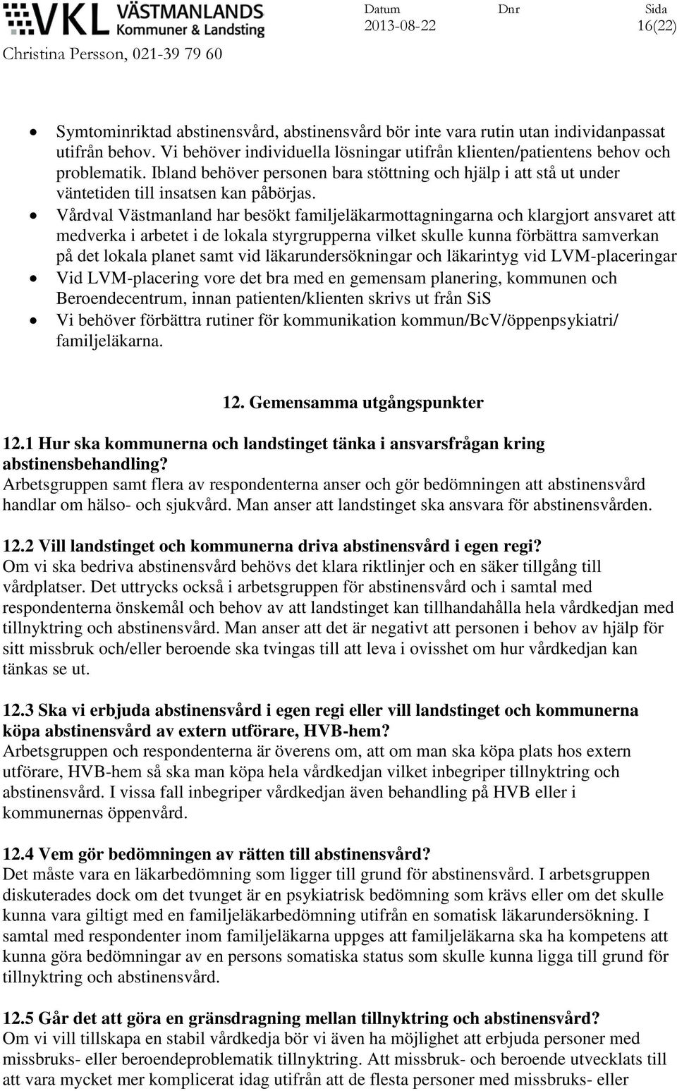 Vårdval Västmanland har besökt familjeläkarmottagningarna och klargjort ansvaret att medverka i arbetet i de lokala styrgrupperna vilket skulle kunna förbättra samverkan på det lokala planet samt vid