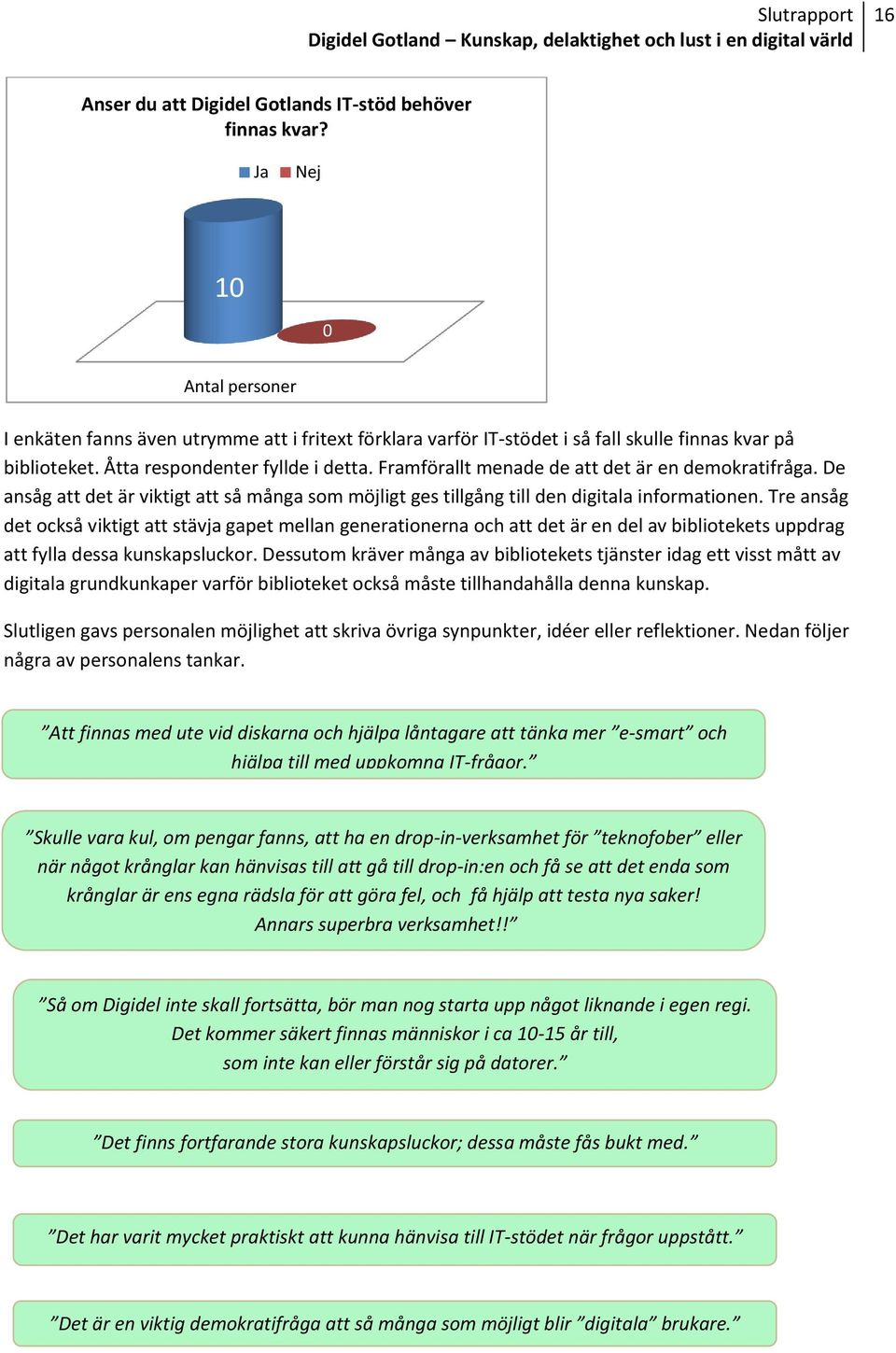 Framförallt menade de att det är en demokratifråga. De ansåg att det är viktigt att så många som möjligt ges tillgång till den digitala informationen.