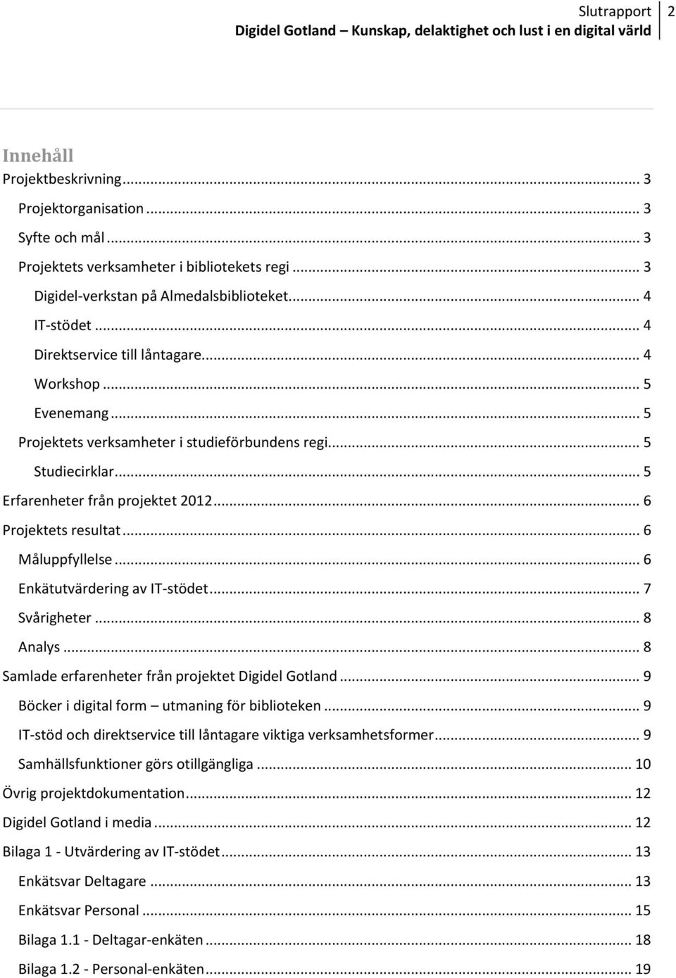 .. 6 Måluppfyllelse... 6 Enkätutvärdering av IT-stödet... 7 Svårigheter... 8 Analys... 8 Samlade erfarenheter från projektet Digidel Gotland... 9 Böcker i digital form utmaning för biblioteken.