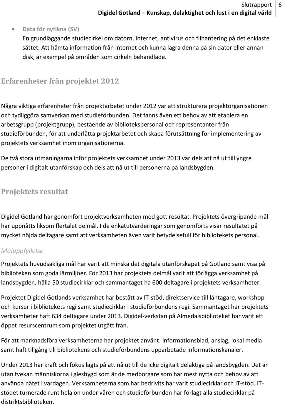 Erfarenheter från projektet 2012 Några viktiga erfarenheter från projektarbetet under 2012 var att strukturera projektorganisationen och tydliggöra samverkan med studieförbunden.