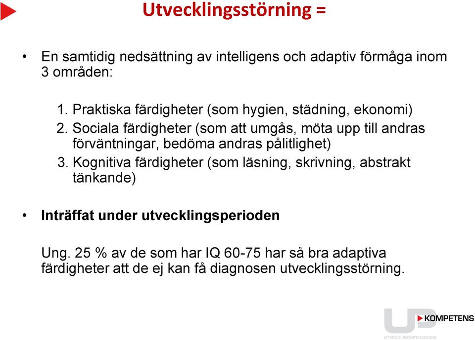 Sociala färdigheter (som att umgås, möta upp till andras förväntningar, bedöma andras pålitlighet) 3.