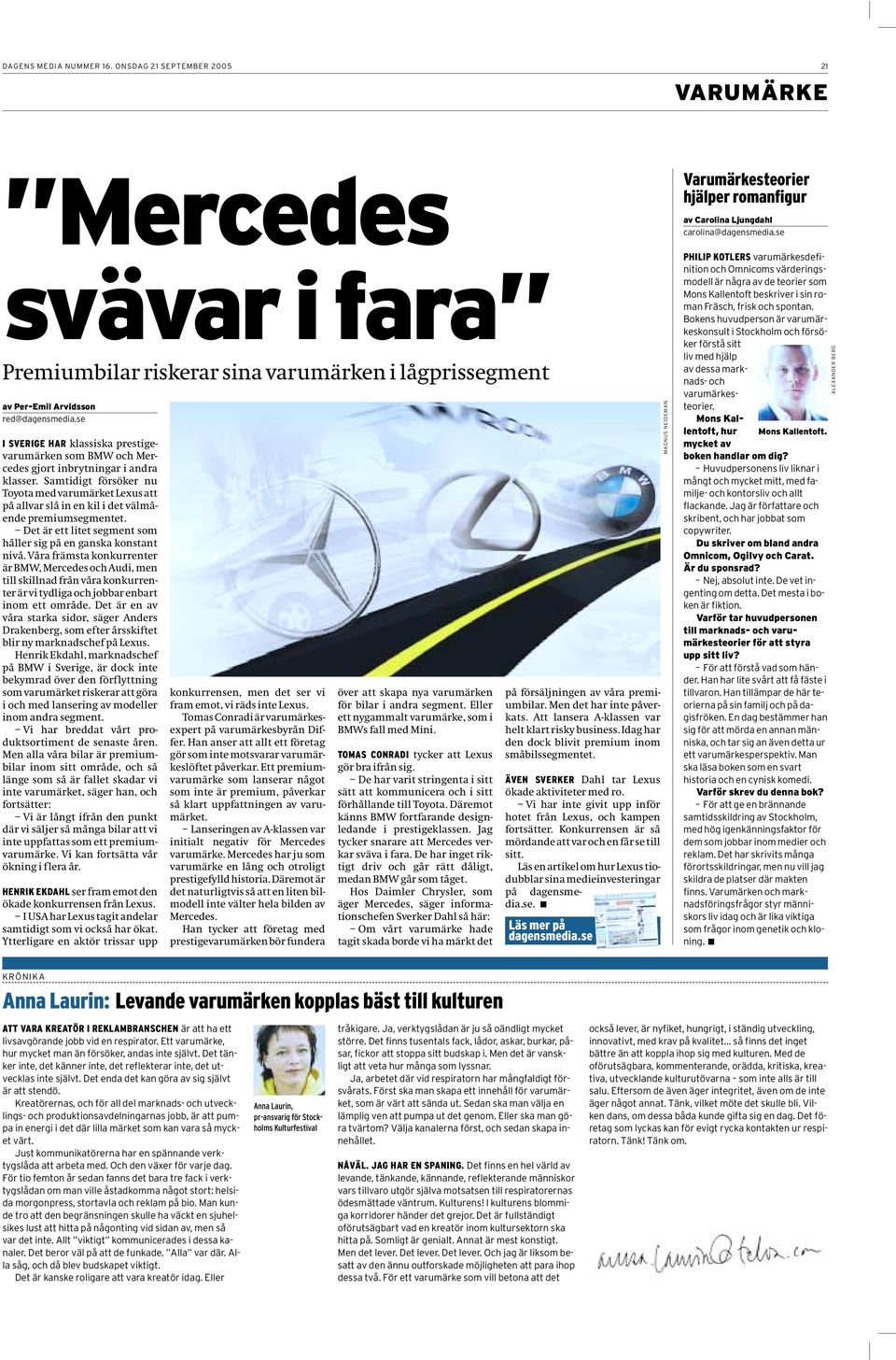 Samtidigt försöker nu Toyota med varumärket Lexus att på allvar slå in en kil i det välmående premiumsegmentet. Det är ett litet segment som håller sig på en ganska konstant nivå.