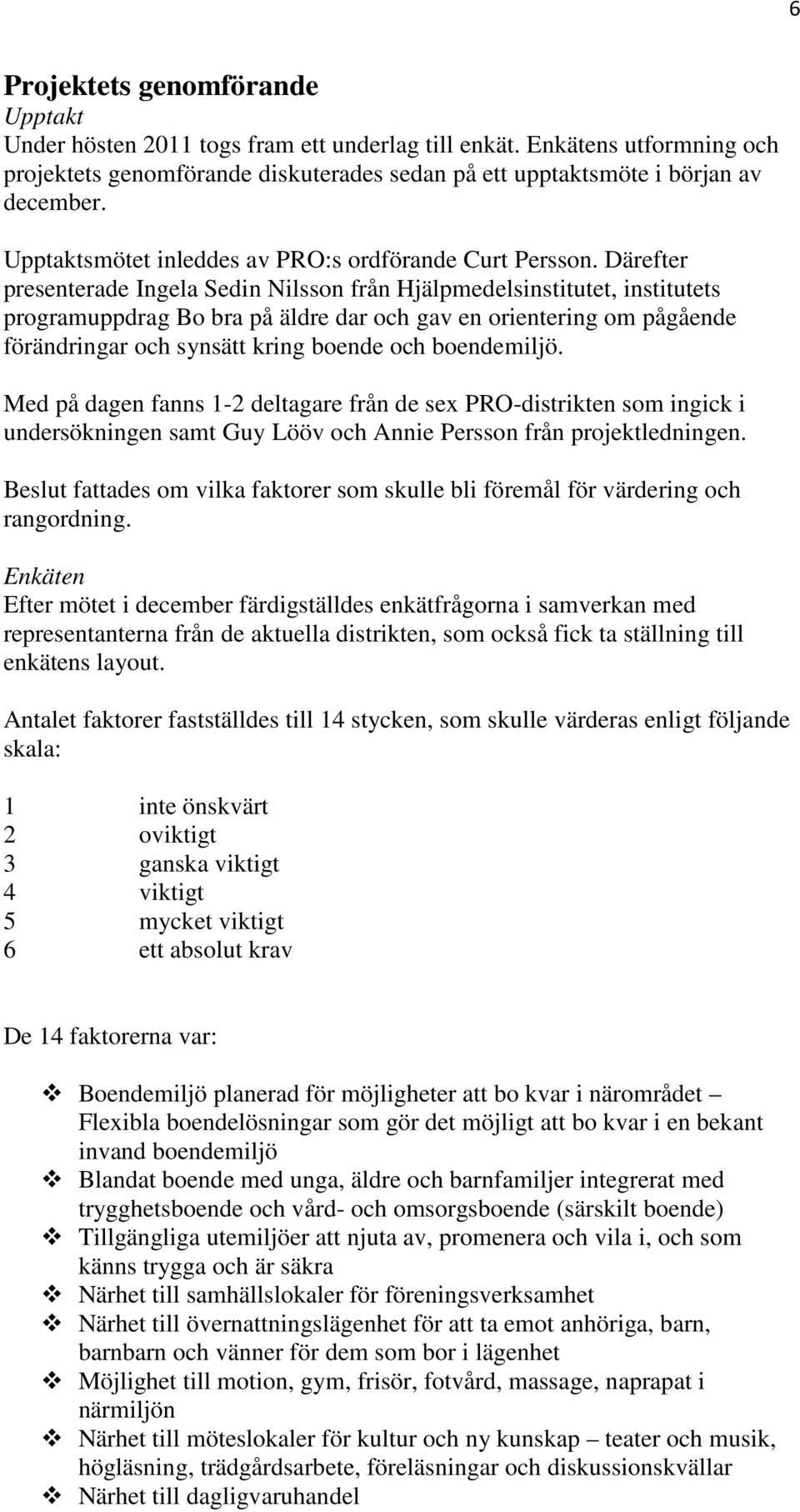 Därefter presenterade Ingela Sedin Nilsson från Hjälpmedelsinstitutet, institutets programuppdrag Bo bra på äldre dar och gav en orientering om pågående förändringar och synsätt kring boende och