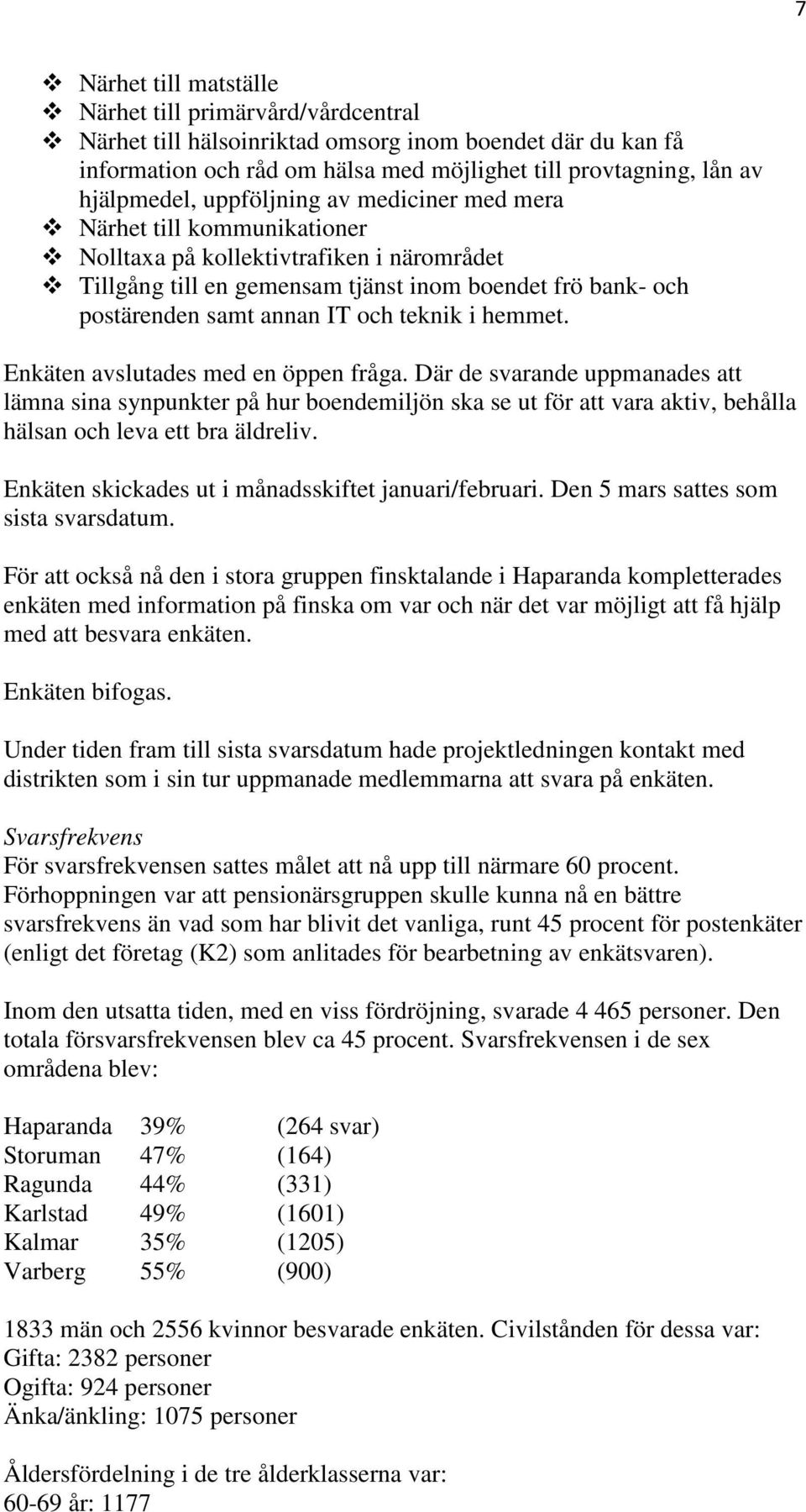 Enkäten avslutades med en öppen fråga. Där de svarande uppmanades att lämna sina synpunkter på hur boendemiljön ska se ut för att vara aktiv, behålla hälsan och leva ett bra äldreliv.