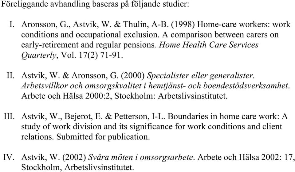 Arbetsvillkor och omsorgskvalitet i hemtjänst- och boendestödsverksamhet. Arbete och Hälsa 2000:2, Stockholm: Arbetslivsinstitutet. III. Astvik, W., Bejerot, E. & Petterson, I-L.