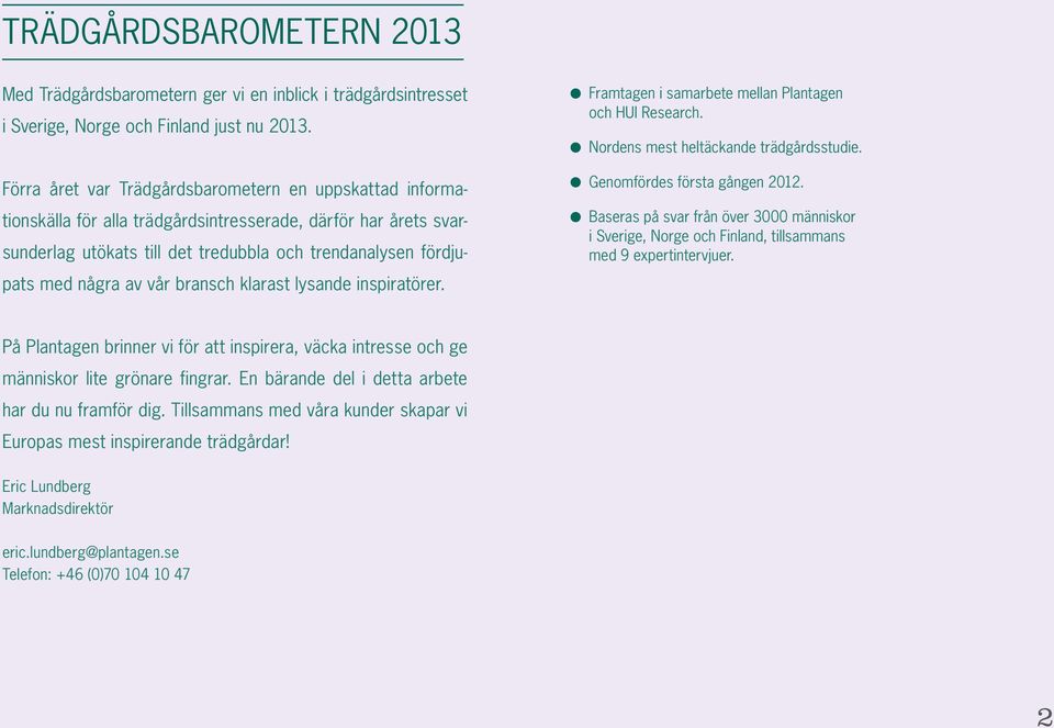 Med Trädgårdsbarometern ger vi en inblick i trädgårdsintresset i Sverige, Norge och Finland just nu 2013.