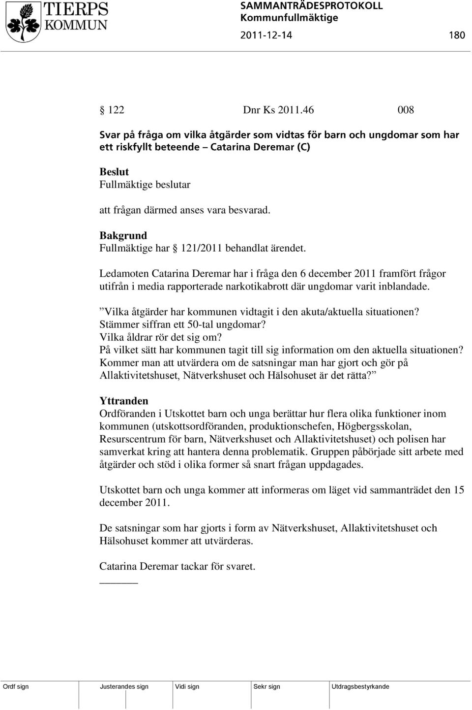 Vilka åtgärder har kommunen vidtagit i den akuta/aktuella situationen? Stämmer siffran ett 50-tal ungdomar? Vilka åldrar rör det sig om?