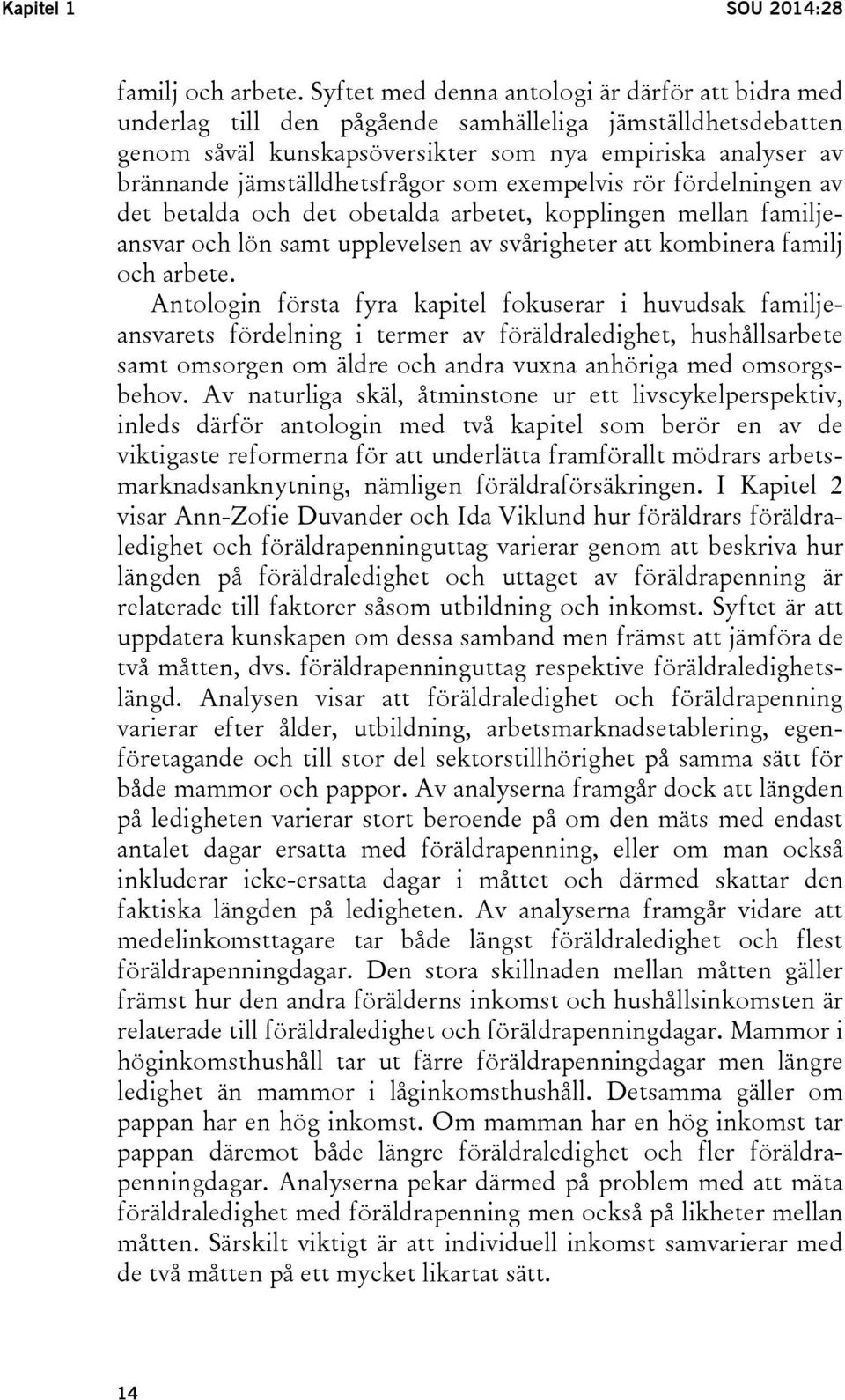 jämställdhetsfrågor som exempelvis rör fördelningen av det betalda och det obetalda arbetet, kopplingen mellan familjeansvar och lön samt upplevelsen av svårigheter att kombinera familj och arbete.