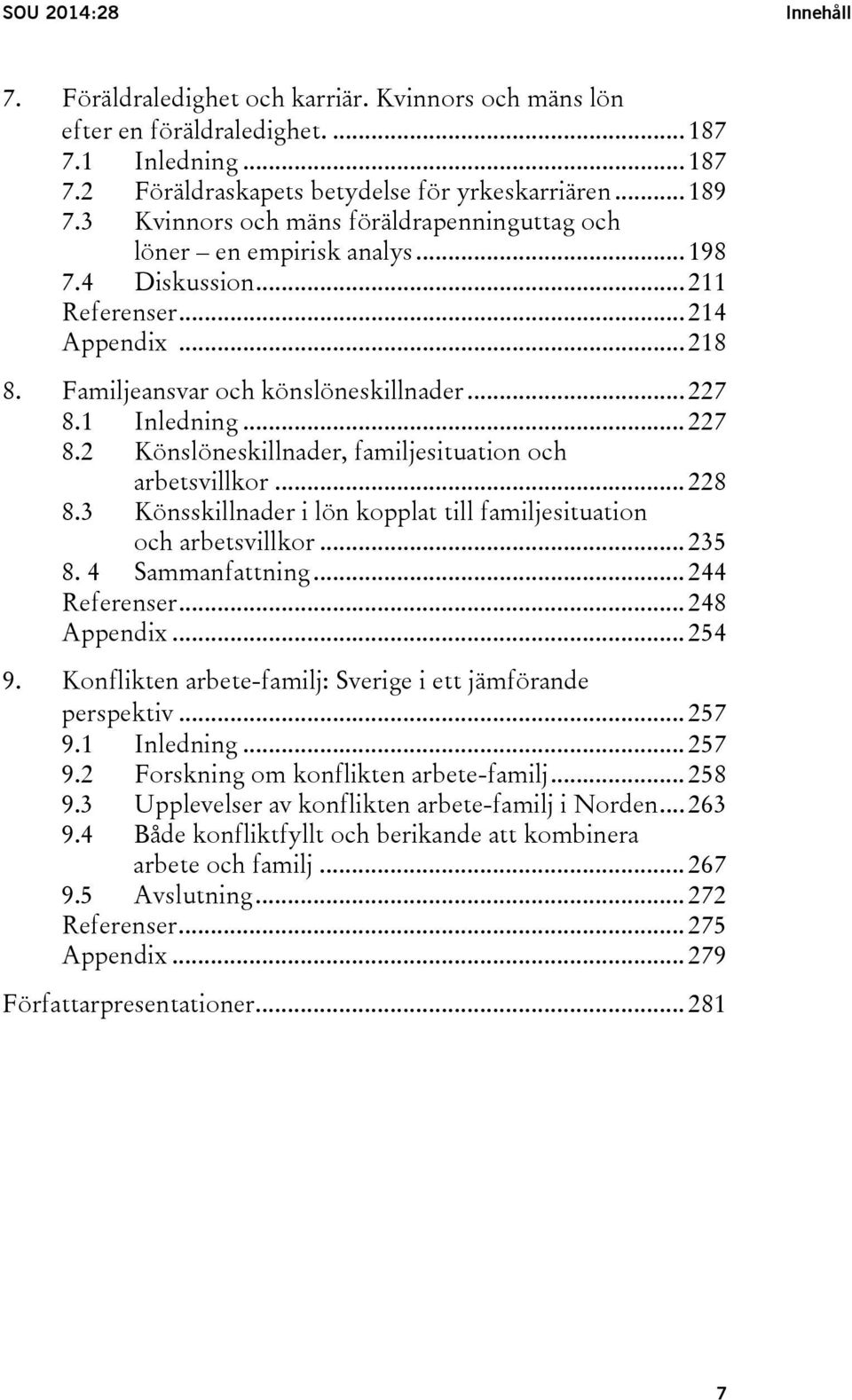 .. 227 8.2 Könslöneskillnader, familjesituation och arbetsvillkor... 228 8.3 Könsskillnader i lön kopplat till familjesituation och arbetsvillkor... 235 8. 4 Sammanfattning... 244 Referenser.