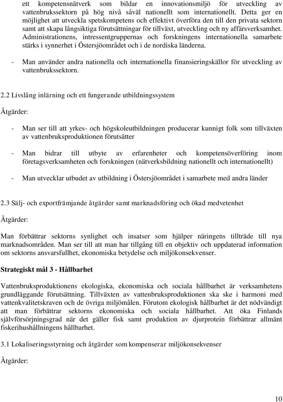 Administrationens, intressentgruppernas och forskningens internationella samarbete stärks i synnerhet i Östersjöområdet och i de nordiska länderna.